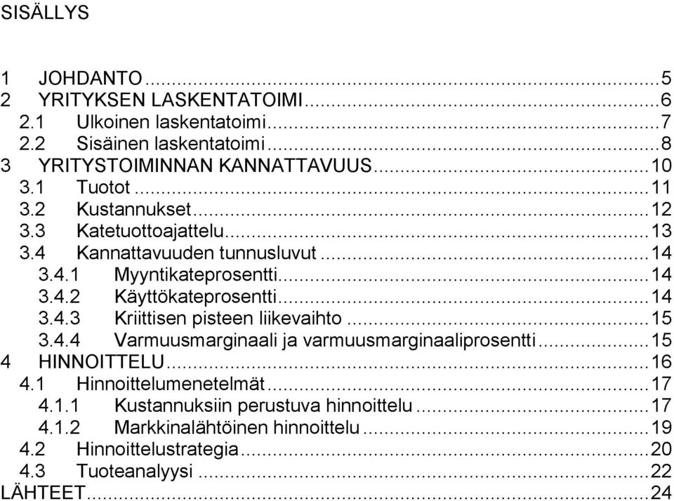 .. 14 3.4.3 Kriittisen pisteen liikevaihto... 15 3.4.4 Varmuusmarginaali ja varmuusmarginaaliprosentti... 15 4 HINNOITTELU... 16 4.1 Hinnoittelumenetelmät.