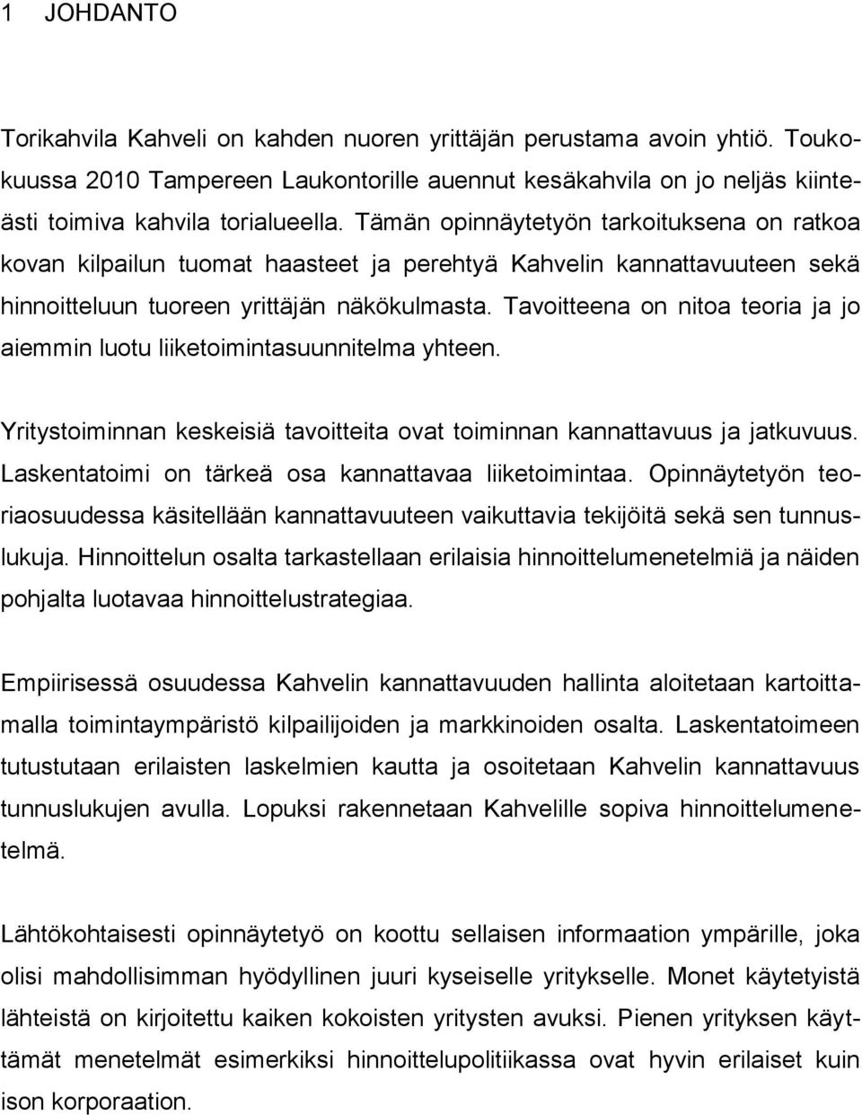 Tavoitteena on nitoa teoria ja jo aiemmin luotu liiketoimintasuunnitelma yhteen. Yritystoiminnan keskeisiä tavoitteita ovat toiminnan kannattavuus ja jatkuvuus.