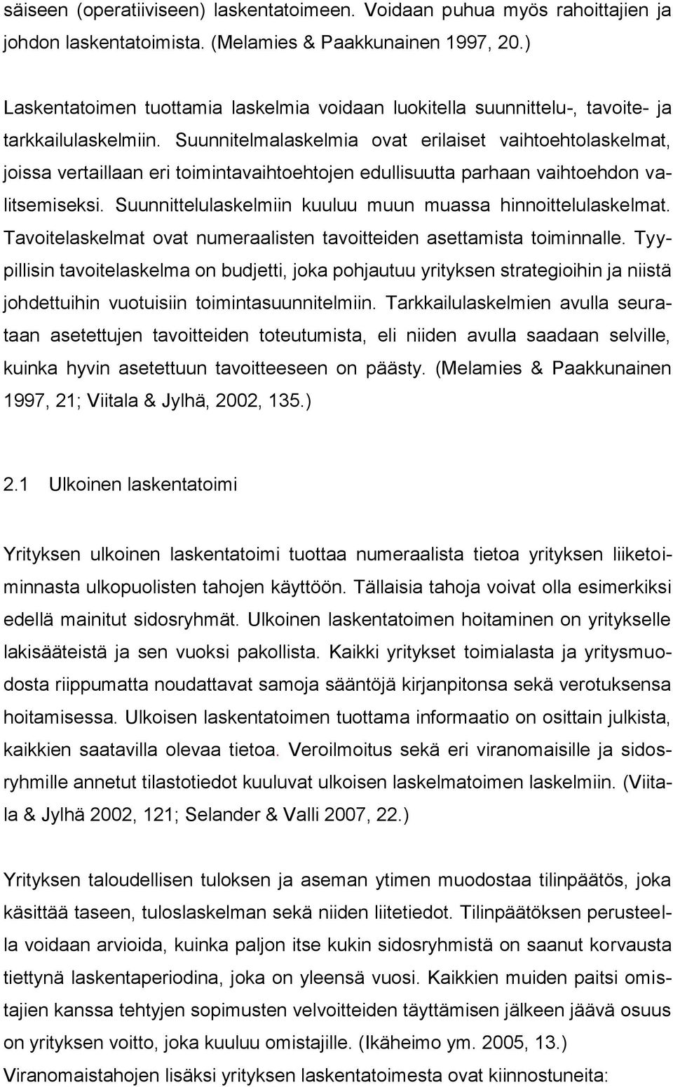 Suunnitelmalaskelmia ovat erilaiset vaihtoehtolaskelmat, joissa vertaillaan eri toimintavaihtoehtojen edullisuutta parhaan vaihtoehdon valitsemiseksi.
