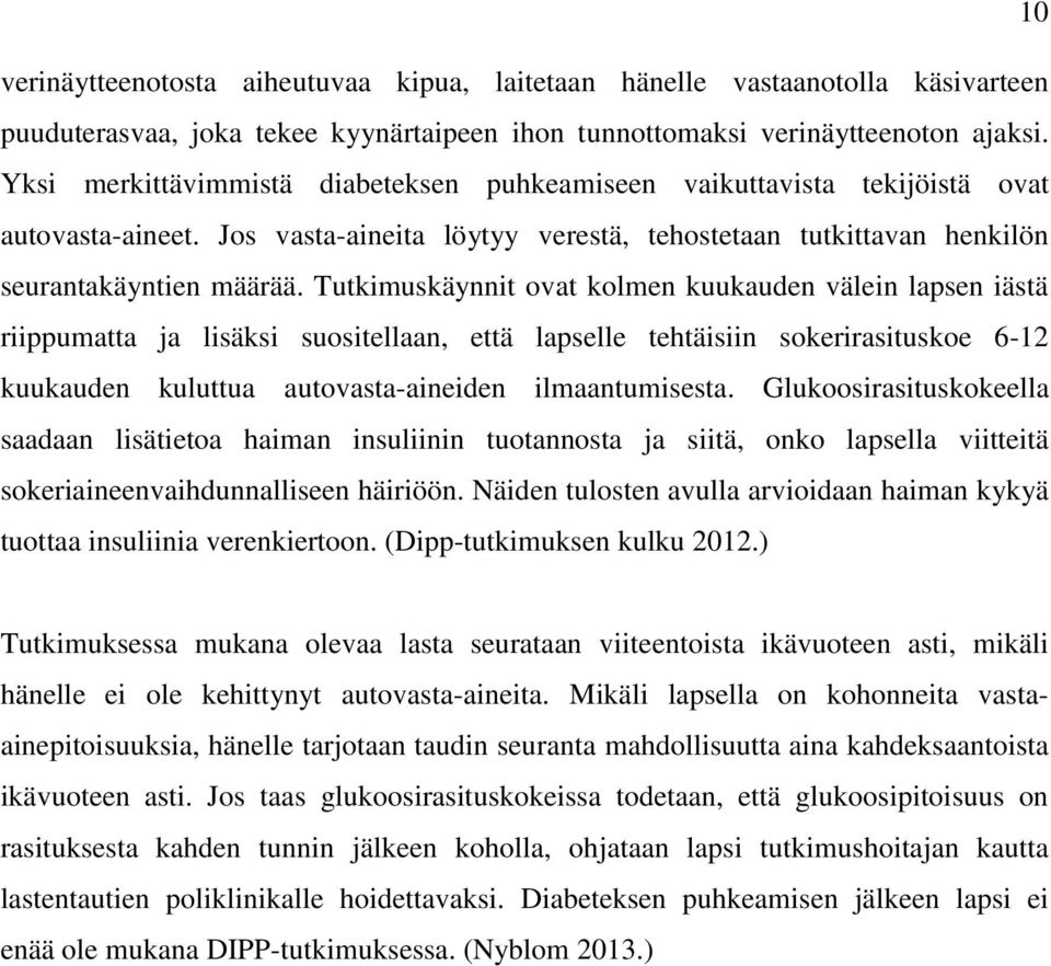 Tutkimuskäynnit ovat kolmen kuukauden välein lapsen iästä riippumatta ja lisäksi suositellaan, että lapselle tehtäisiin sokerirasituskoe 6-12 kuukauden kuluttua autovasta-aineiden ilmaantumisesta.