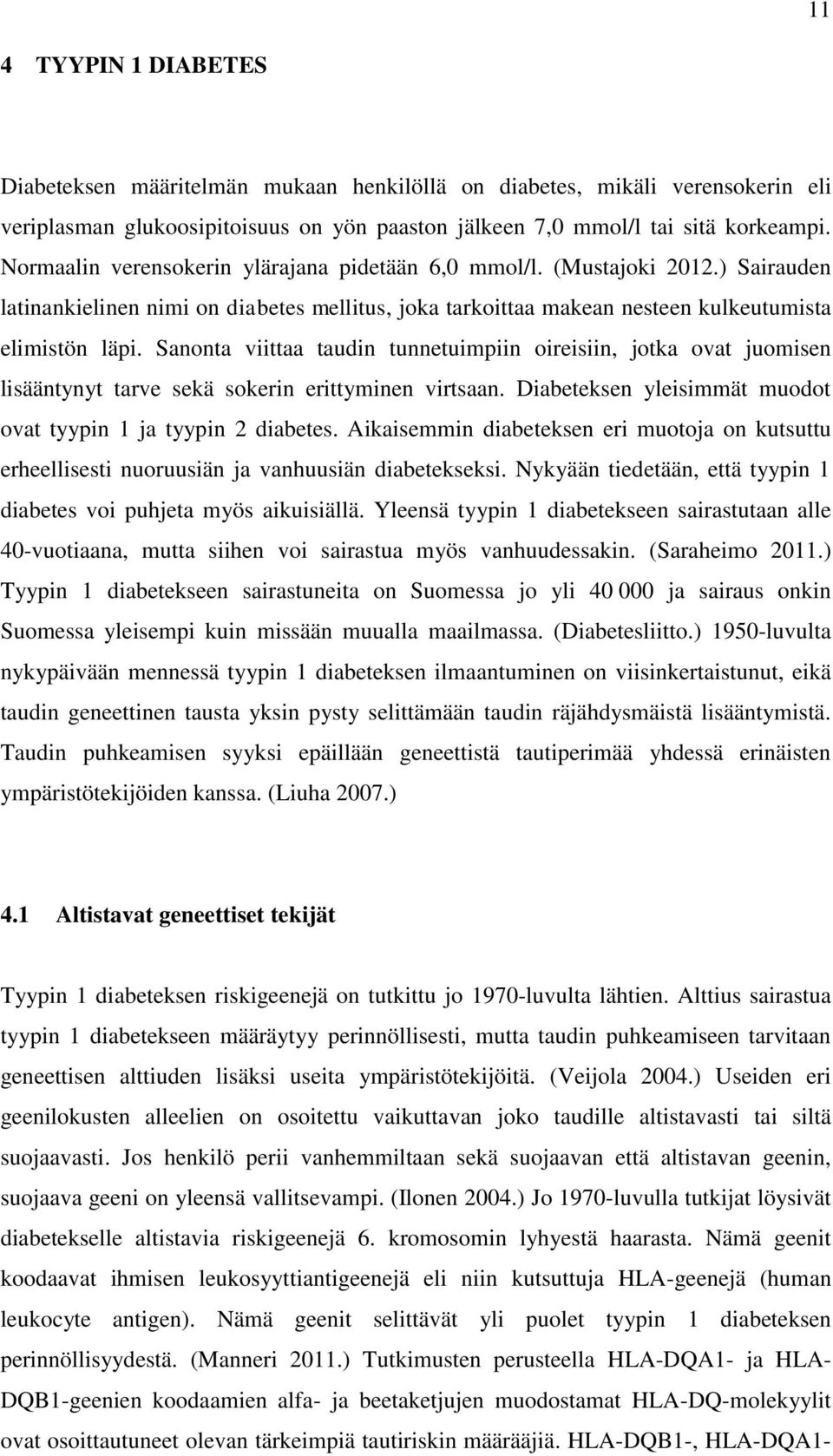 Sanonta viittaa taudin tunnetuimpiin oireisiin, jotka ovat juomisen lisääntynyt tarve sekä sokerin erittyminen virtsaan. Diabeteksen yleisimmät muodot ovat tyypin 1 ja tyypin 2 diabetes.