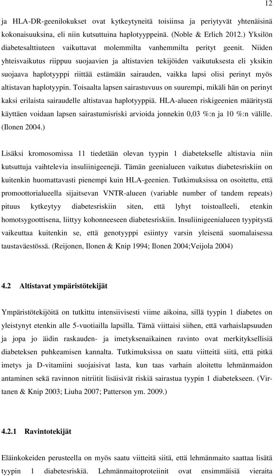 Niiden yhteisvaikutus riippuu suojaavien ja altistavien tekijöiden vaikutuksesta eli yksikin suojaava haplotyyppi riittää estämään sairauden, vaikka lapsi olisi perinyt myös altistavan haplotyypin.