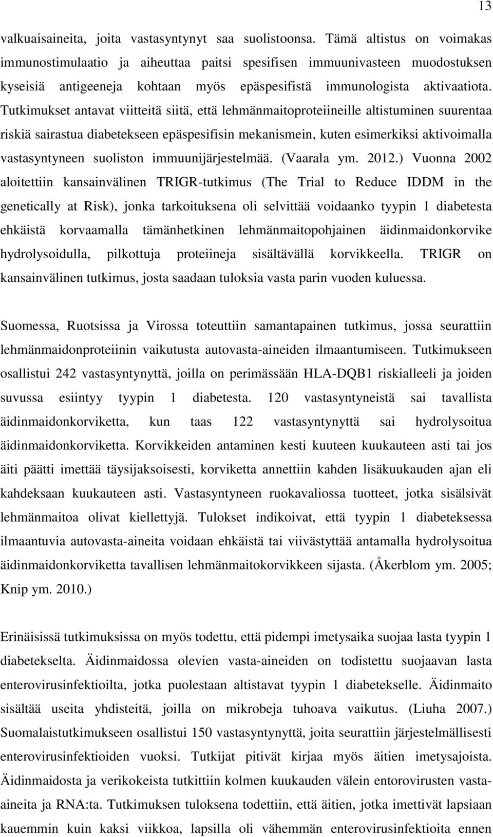 Tutkimukset antavat viitteitä siitä, että lehmänmaitoproteiineille altistuminen suurentaa riskiä sairastua diabetekseen epäspesifisin mekanismein, kuten esimerkiksi aktivoimalla vastasyntyneen