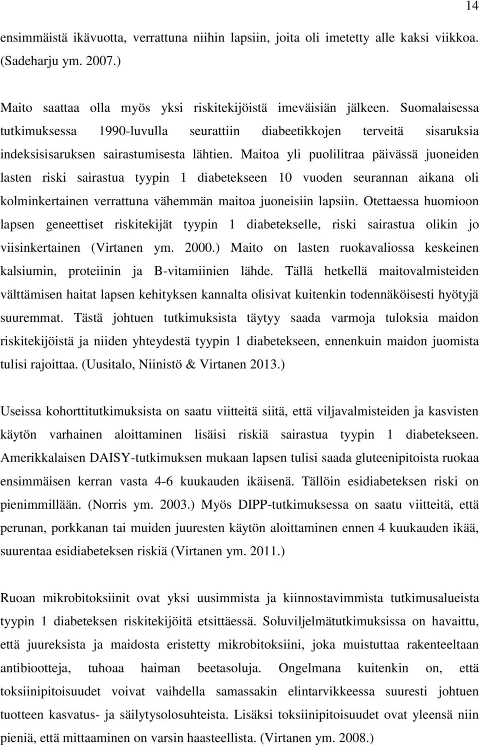 Maitoa yli puolilitraa päivässä juoneiden lasten riski sairastua tyypin 1 diabetekseen 10 vuoden seurannan aikana oli kolminkertainen verrattuna vähemmän maitoa juoneisiin lapsiin.