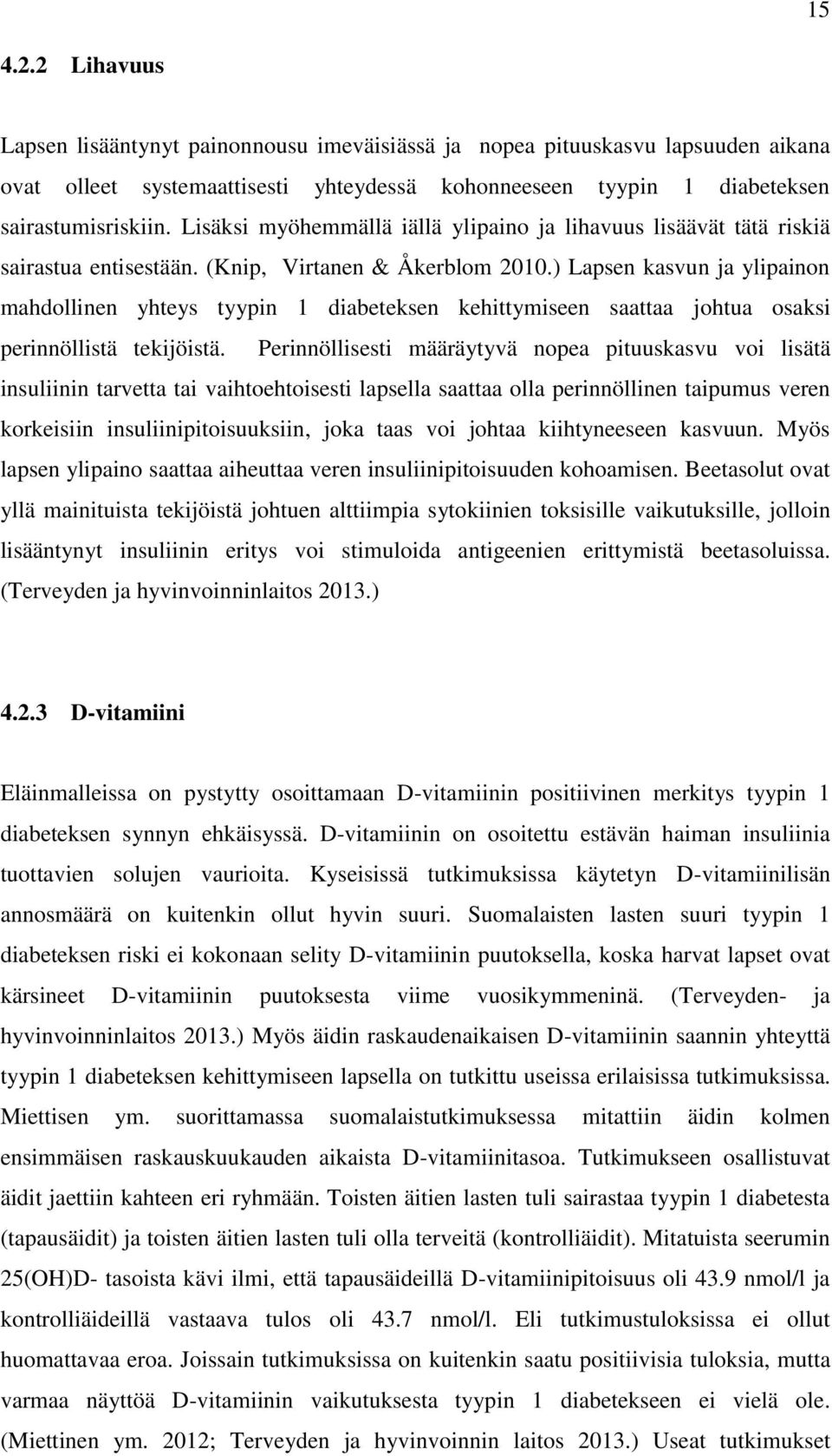 ) Lapsen kasvun ja ylipainon mahdollinen yhteys tyypin 1 diabeteksen kehittymiseen saattaa johtua osaksi perinnöllistä tekijöistä.