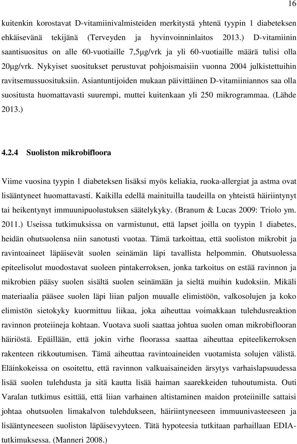 Nykyiset suositukset perustuvat pohjoismaisiin vuonna 2004 julkistettuihin ravitsemussuosituksiin.