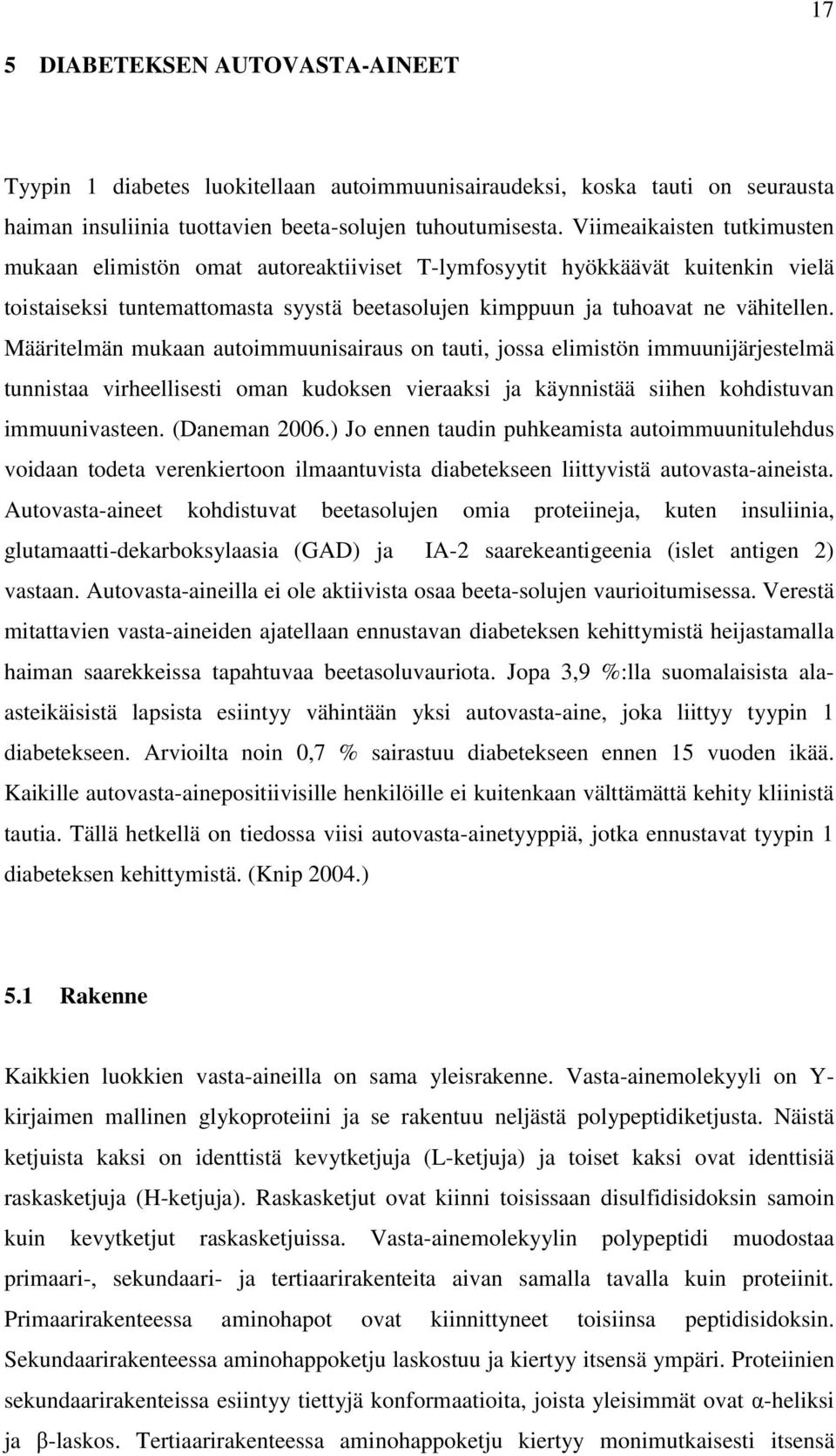 Määritelmän mukaan autoimmuunisairaus on tauti, jossa elimistön immuunijärjestelmä tunnistaa virheellisesti oman kudoksen vieraaksi ja käynnistää siihen kohdistuvan immuunivasteen. (Daneman 2006.