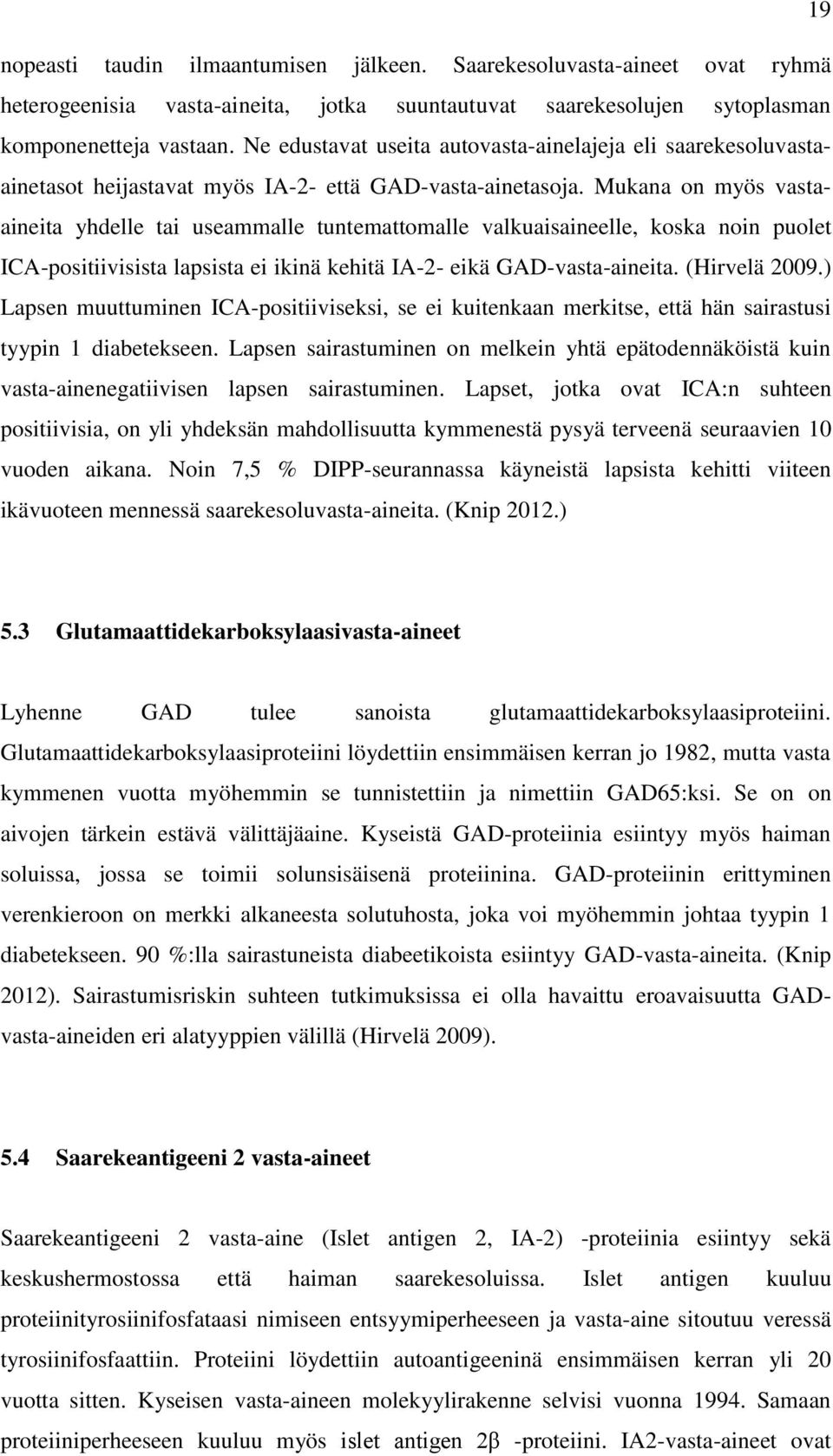 Mukana on myös vastaaineita yhdelle tai useammalle tuntemattomalle valkuaisaineelle, koska noin puolet ICA-positiivisista lapsista ei ikinä kehitä IA-2- eikä GAD-vasta-aineita. (Hirvelä 2009.