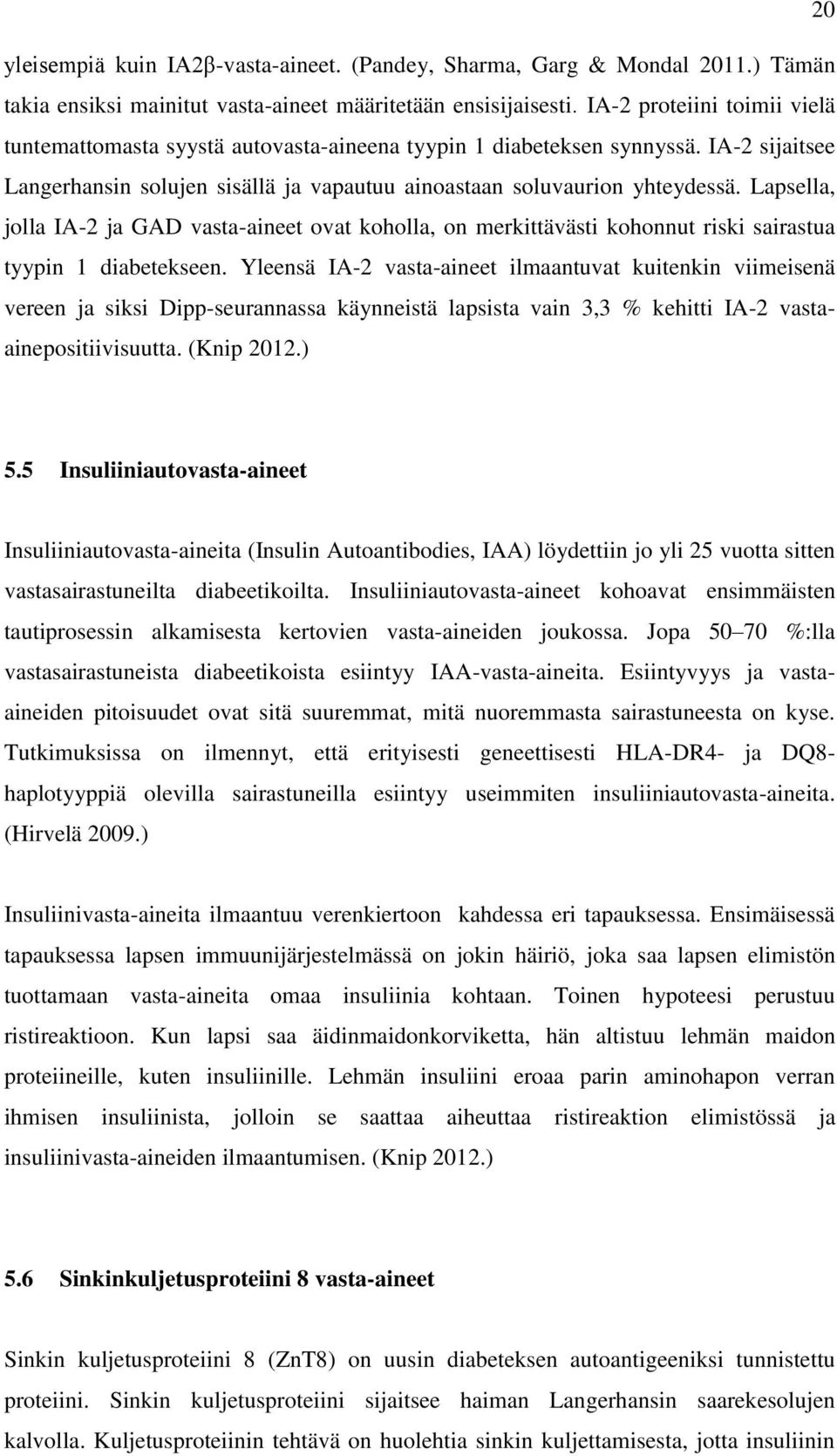 Lapsella, jolla IA-2 ja GAD vasta-aineet ovat koholla, on merkittävästi kohonnut riski sairastua tyypin 1 diabetekseen.