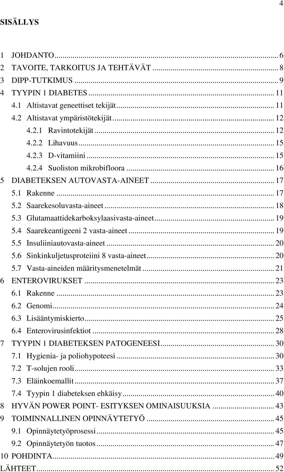 3 Glutamaattidekarboksylaasivasta-aineet... 19 5.4 Saarekeantigeeni 2 vasta-aineet... 19 5.5 Insuliiniautovasta-aineet... 20 5.6 Sinkinkuljetusproteiini 8 vasta-aineet... 20 5.7 Vasta-aineiden määritysmenetelmät.