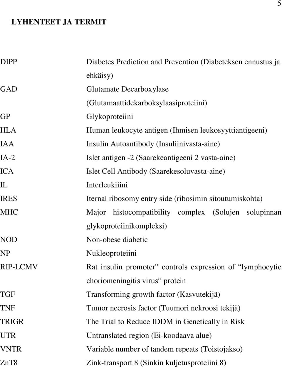 Interleukiiini IRES Iternal ribosomy entry side (ribosimin sitoutumiskohta) MHC Major histocompatibility complex (Solujen solupinnan glykoproteiinikompleksi) NOD Non-obese diabetic NP Nukleoproteiini