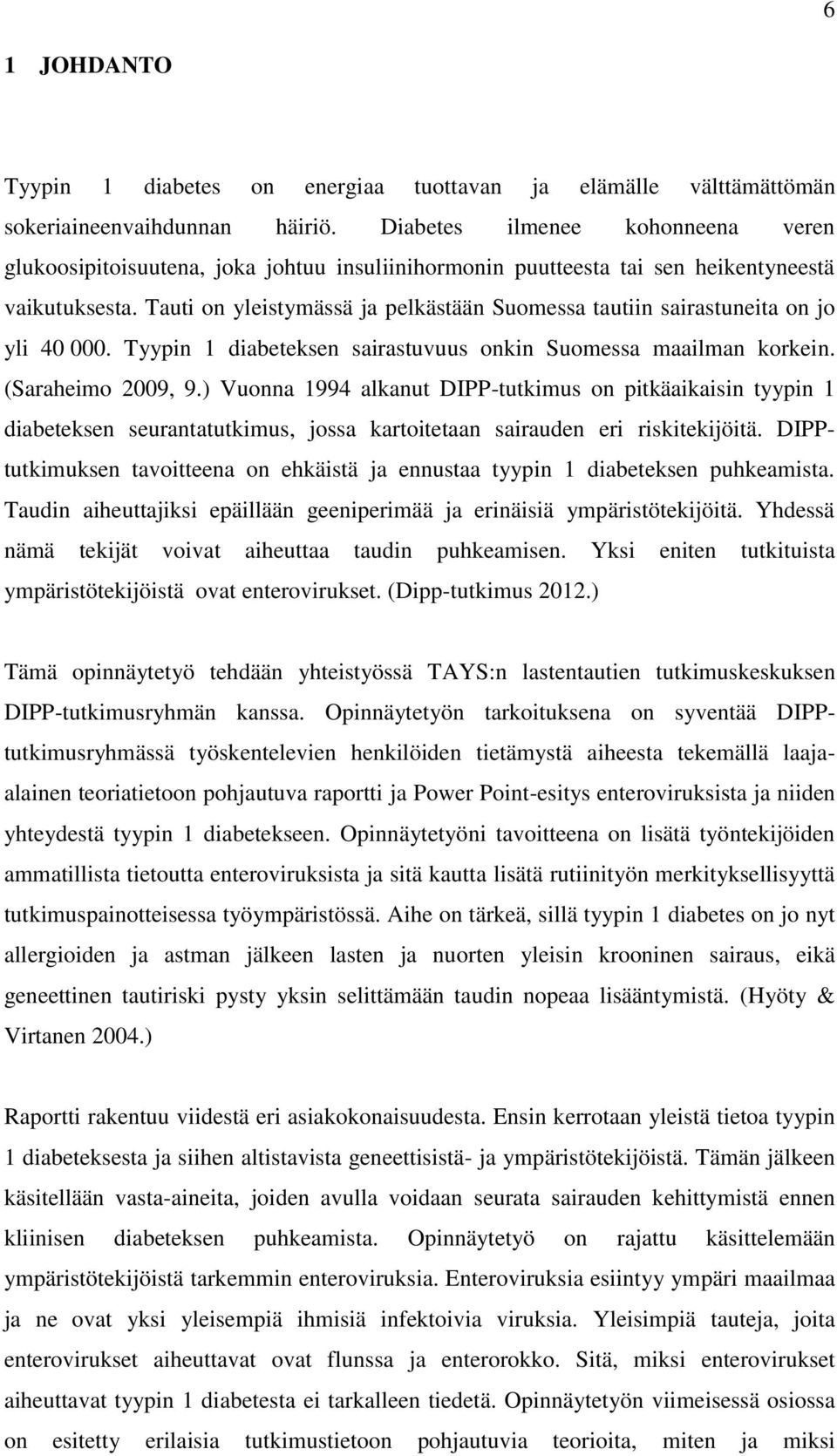 Tauti on yleistymässä ja pelkästään Suomessa tautiin sairastuneita on jo yli 40 000. Tyypin 1 diabeteksen sairastuvuus onkin Suomessa maailman korkein. (Saraheimo 2009, 9.