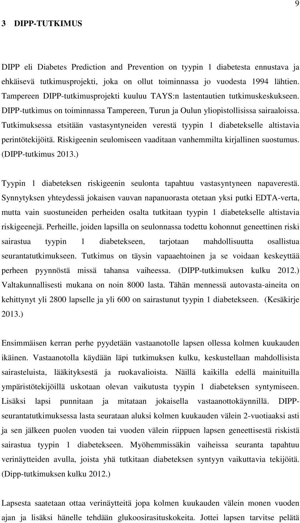 Tutkimuksessa etsitään vastasyntyneiden verestä tyypin 1 diabetekselle altistavia perintötekijöitä. Riskigeenin seulomiseen vaaditaan vanhemmilta kirjallinen suostumus. (DIPP-tutkimus 2013.