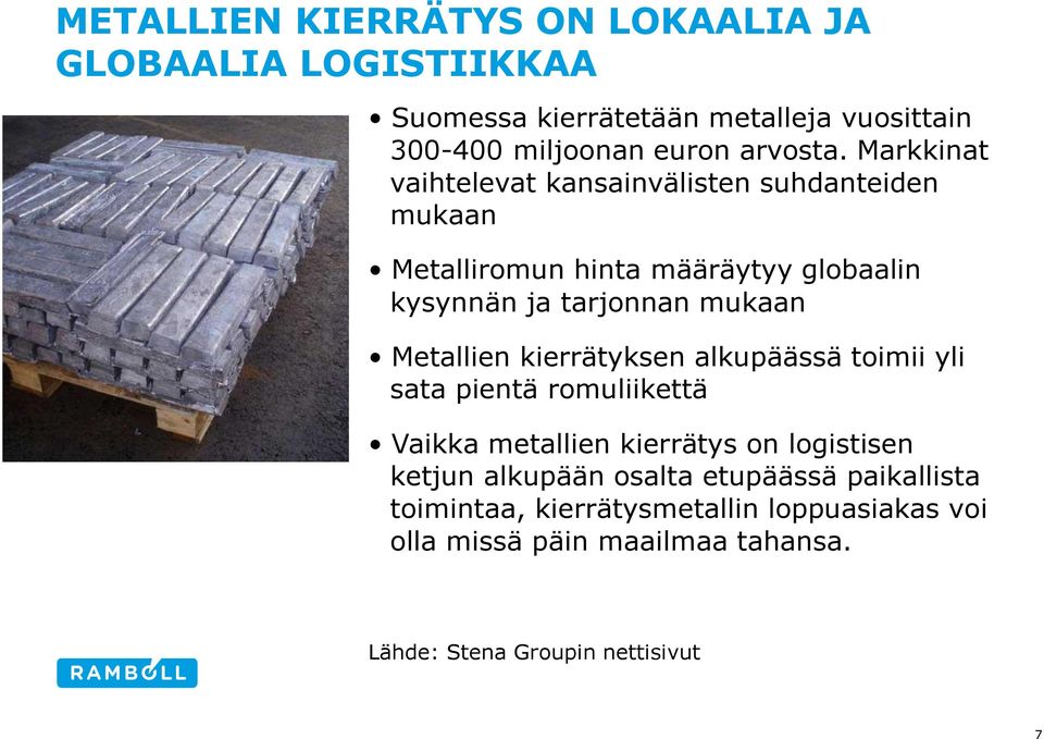 Markkinat vaihtelevat kansainvälisten suhdanteiden mukaan Metalliromun hinta määräytyy globaalin kysynnän ja tarjonnan mukaan