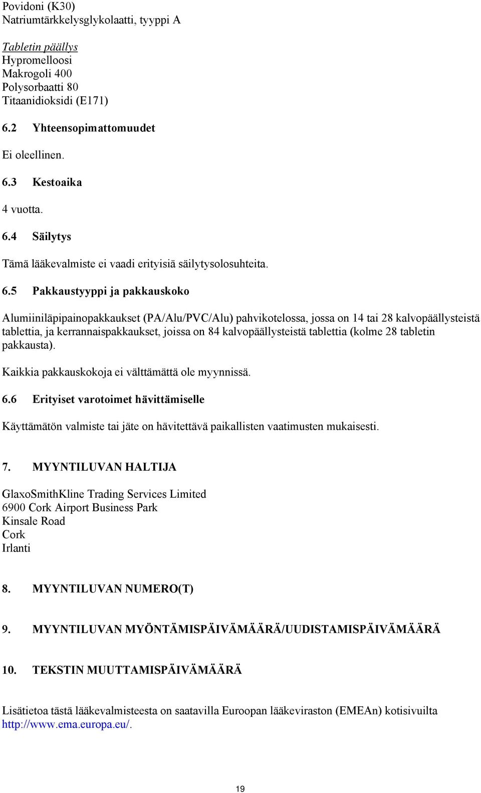 5 Pakkaustyyppi ja pakkauskoko Alumiiniläpipainopakkaukset (PA/Alu/PVC/Alu) pahvikotelossa, jossa on 14 tai 28 kalvopäällysteistä tablettia, ja kerrannaispakkaukset, joissa on 84 kalvopäällysteistä