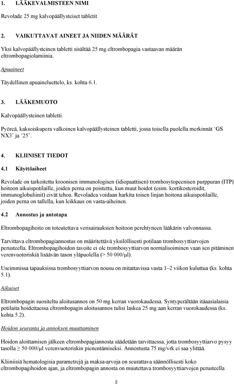 LÄÄKEMUOTO Kalvopäällysteinen tabletti. Pyöreä, kaksoiskupera valkoinen kalvopäällysteinen tabletti, jossa toisella puolella merkinnät GS NX3 ja 25. 4. KLIINISET TIEDOT 4.