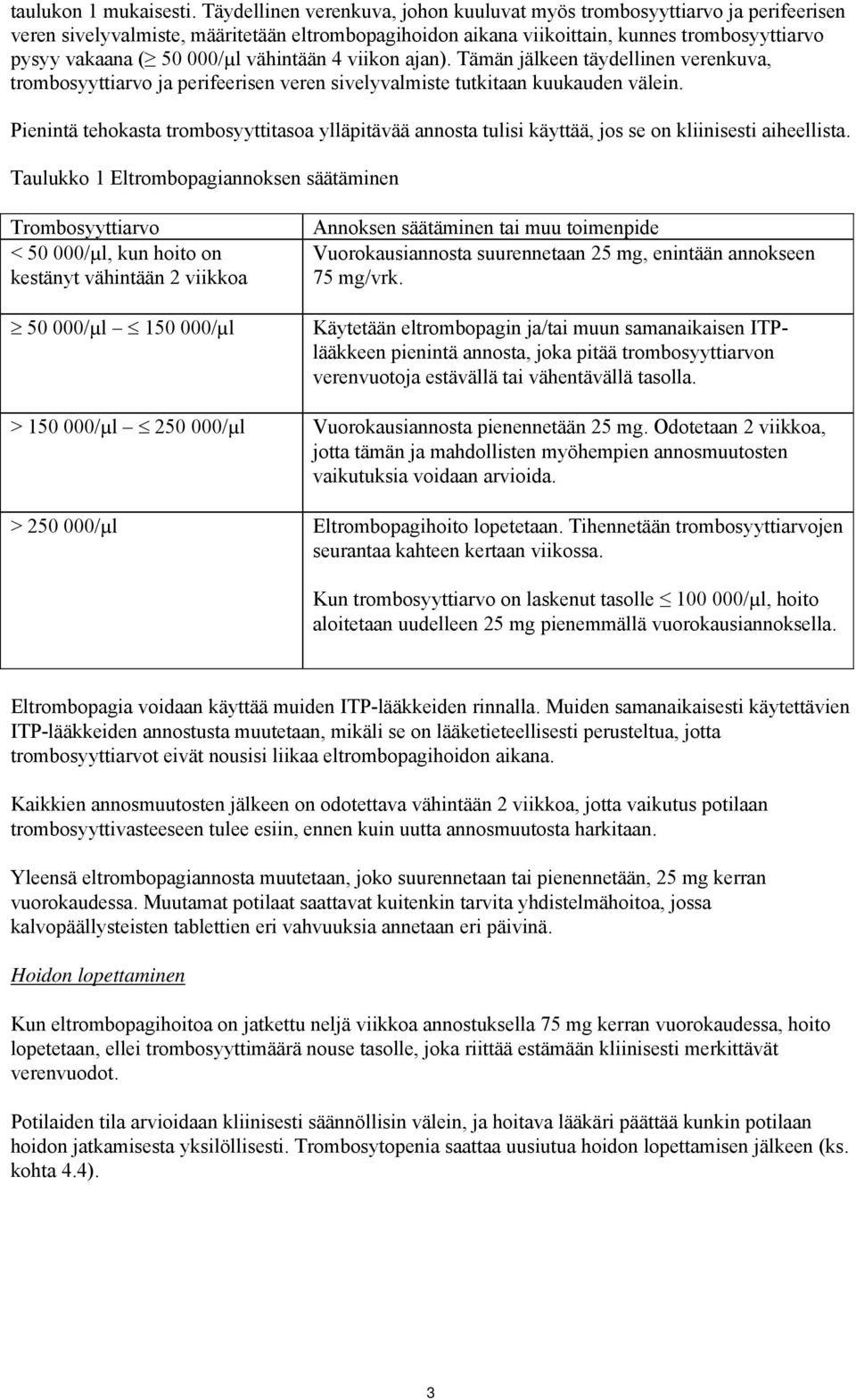 vähintään 4 viikon ajan). Tämän jälkeen täydellinen verenkuva, trombosyyttiarvo ja perifeerisen veren sivelyvalmiste tutkitaan kuukauden välein.