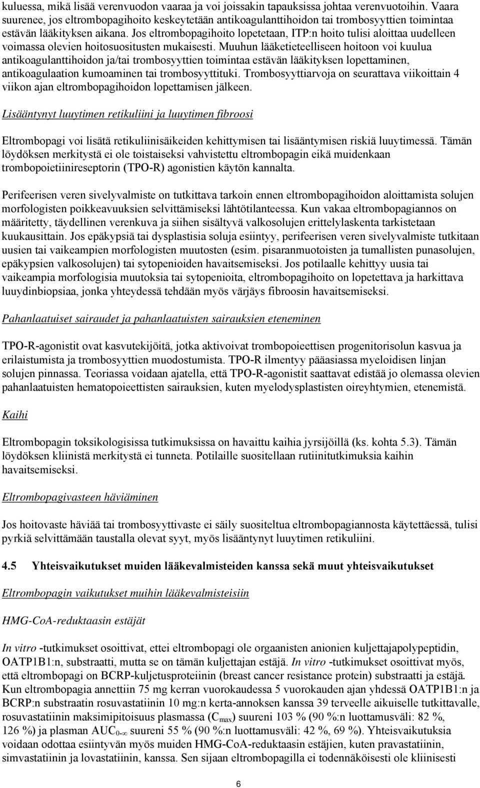 Jos eltrombopagihoito lopetetaan, ITP:n hoito tulisi aloittaa uudelleen voimassa olevien hoitosuositusten mukaisesti.