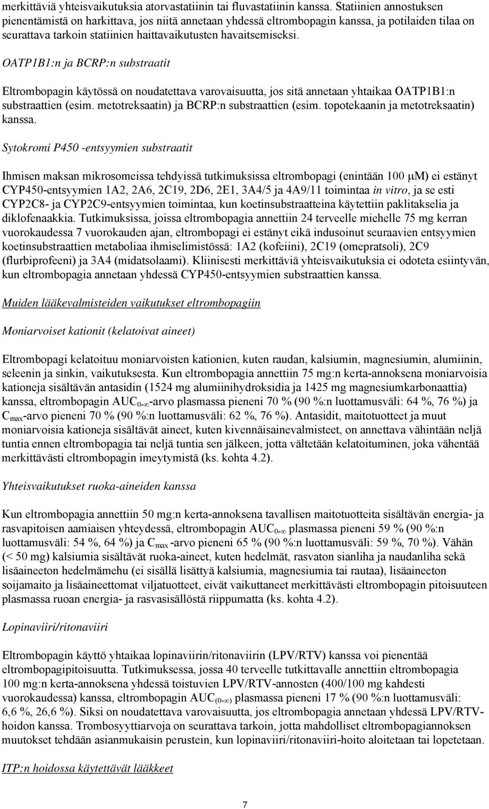 OATP1B1:n ja BCRP:n substraatit Eltrombopagin käytössä on noudatettava varovaisuutta, jos sitä annetaan yhtaikaa OATP1B1:n substraattien (esim. metotreksaatin) ja BCRP:n substraattien (esim.