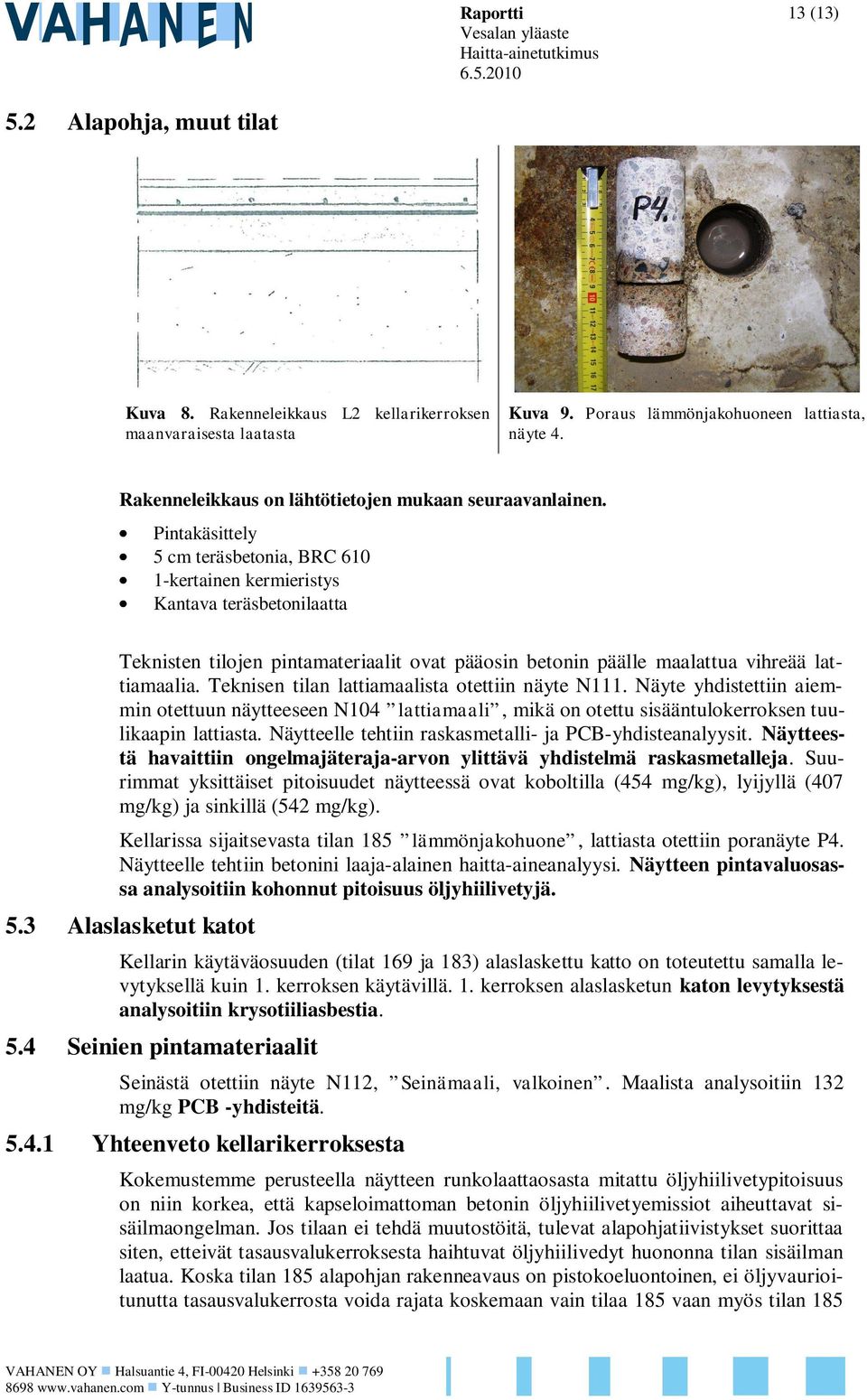 Pintakäsittely 5 cm teräsbetonia, BRC 610 1-kertainen kermieristys Kantava teräsbetonilaatta Teknisten tilojen pintamateriaalit ovat pääosin betonin päälle maalattua vihreää lattiamaalia.