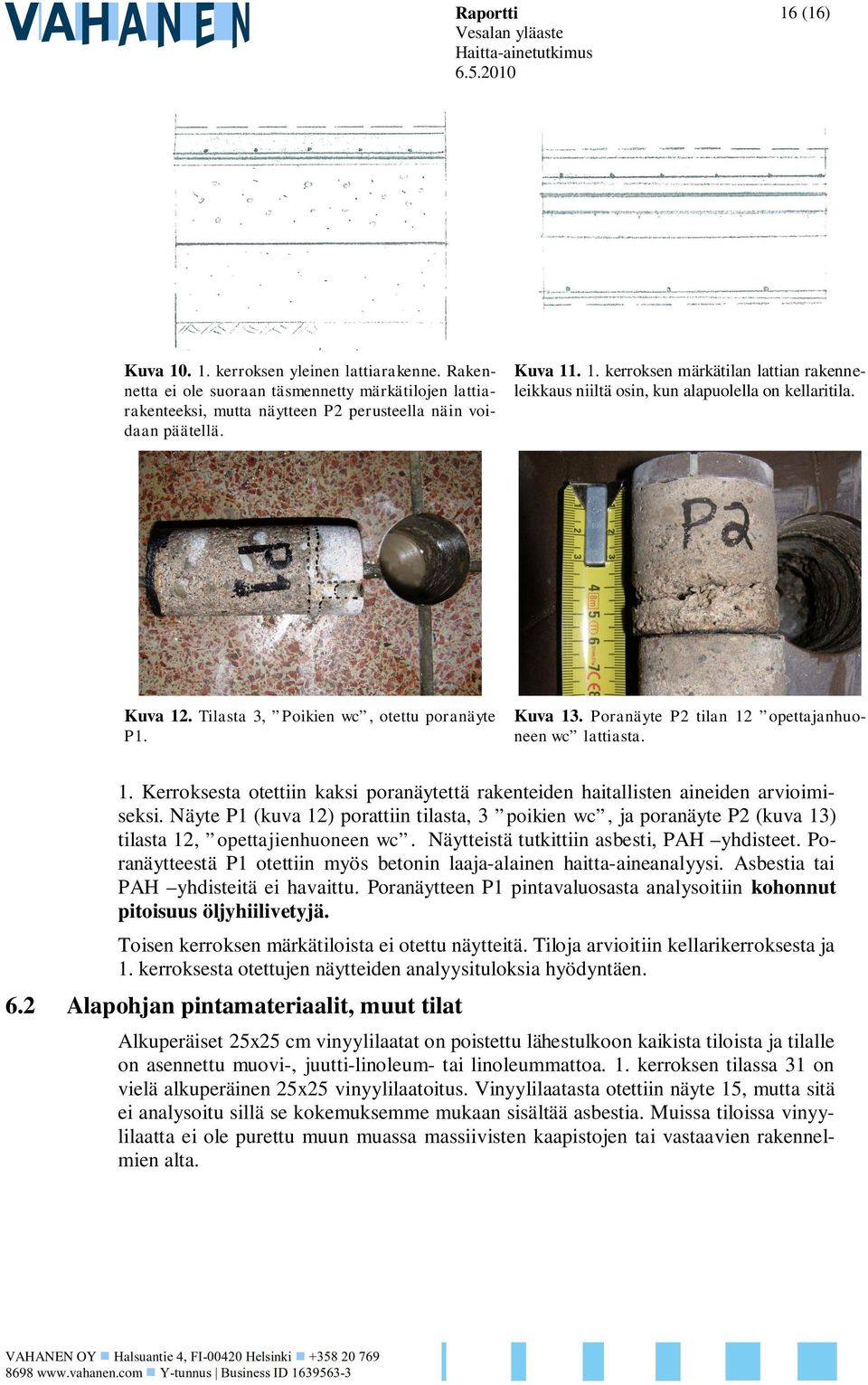 . 1. kerroksen märkätilan lattian rakenneleikkaus niiltä osin, kun alapuolella on kellaritila. Kuva 12. Tilasta 3, Poikien wc, otettu poranäyte P1. Kuva 13.