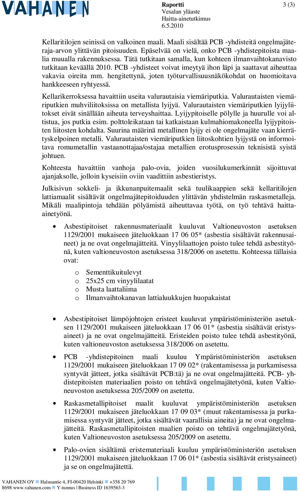 PCB -yhdisteet voivat imeytyä ihon läpi ja saattavat aiheuttaa vakavia oireita mm. hengitettynä, joten työturvallisuusnäkökohdat on huomioitava hankkeeseen ryhtyessä.