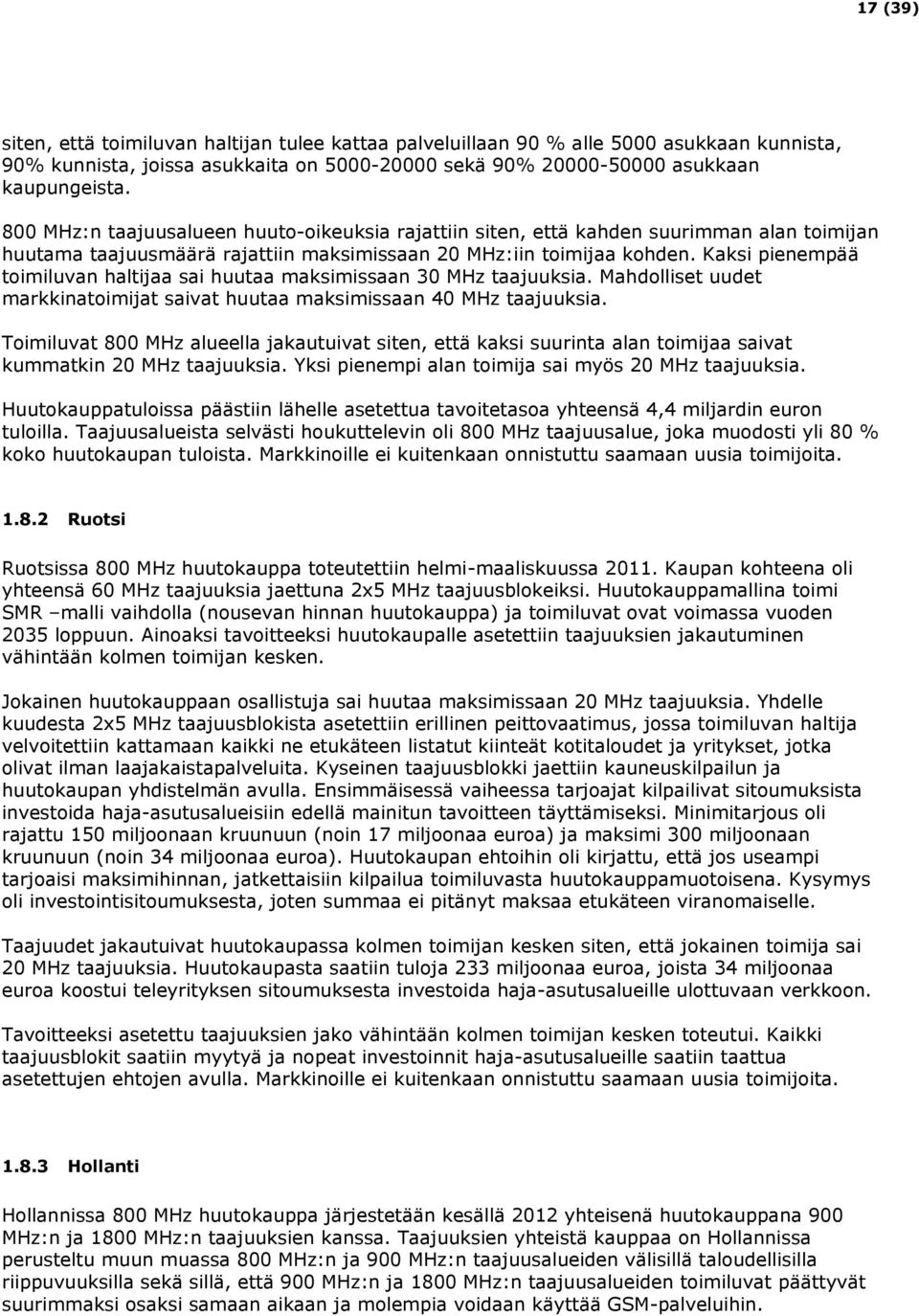 Kaksi pienempää toimiluvan haltijaa sai huutaa maksimissaan 30 MHz taajuuksia. Mahdolliset uudet markkinatoimijat saivat huutaa maksimissaan 40 MHz taajuuksia.