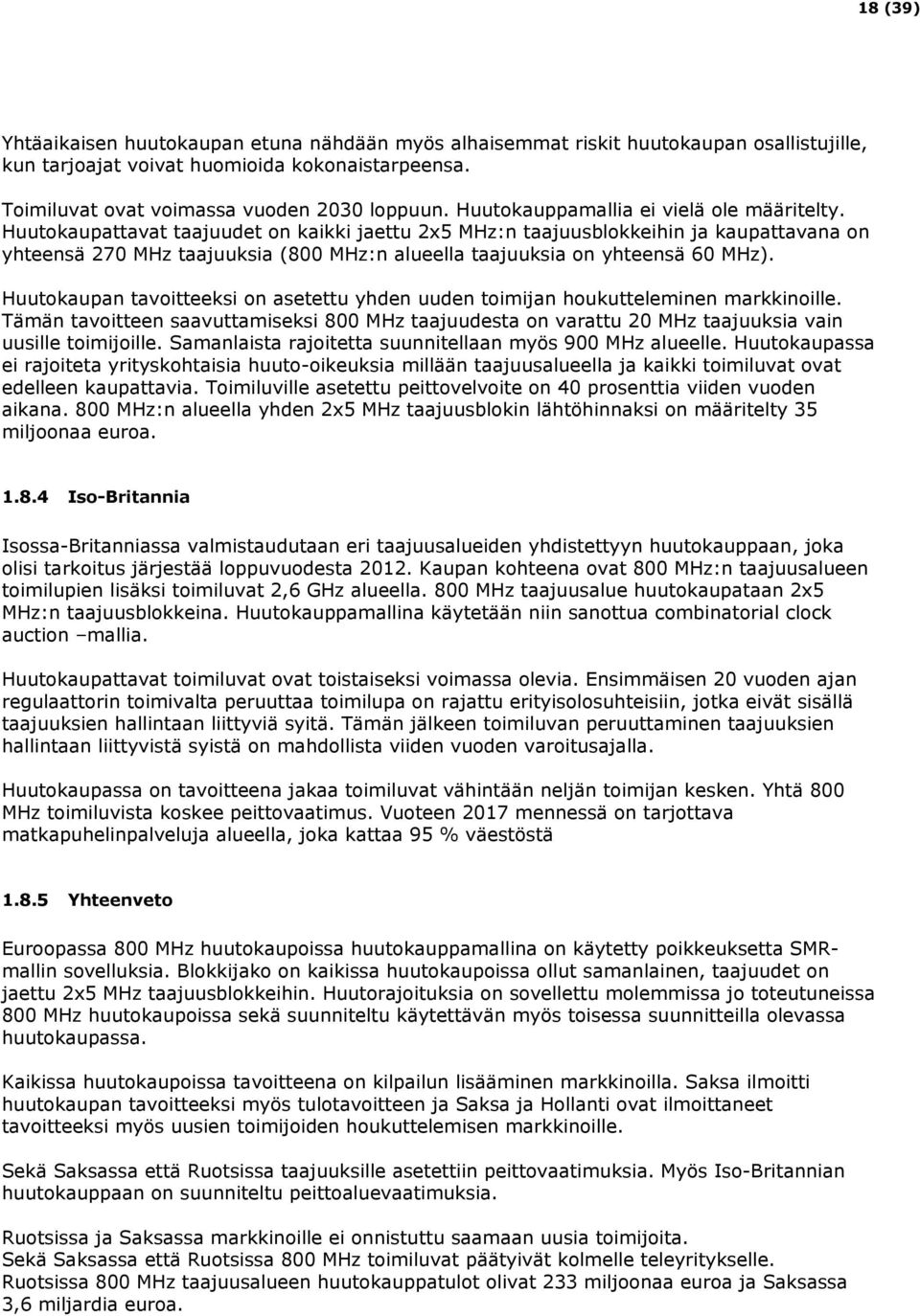 Huutokaupattavat taajuudet on kaikki jaettu 2x5 MHz:n taajuusblokkeihin ja kaupattavana on yhteensä 270 MHz taajuuksia (800 MHz:n alueella taajuuksia on yhteensä 60 MHz).