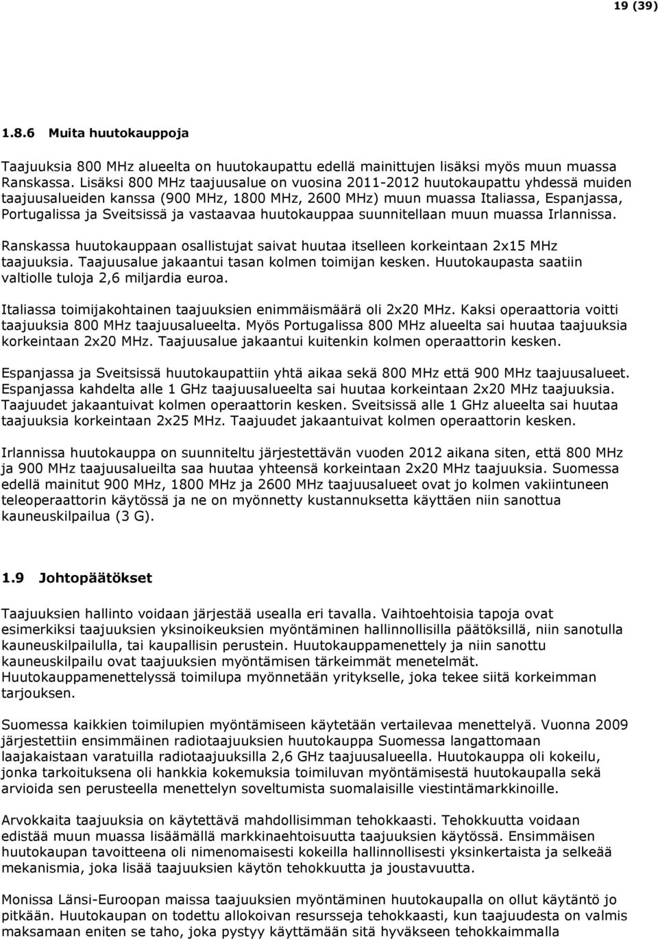 vastaavaa huutokauppaa suunnitellaan muun muassa Irlannissa. Ranskassa huutokauppaan osallistujat saivat huutaa itselleen korkeintaan 2x15 MHz taajuuksia.