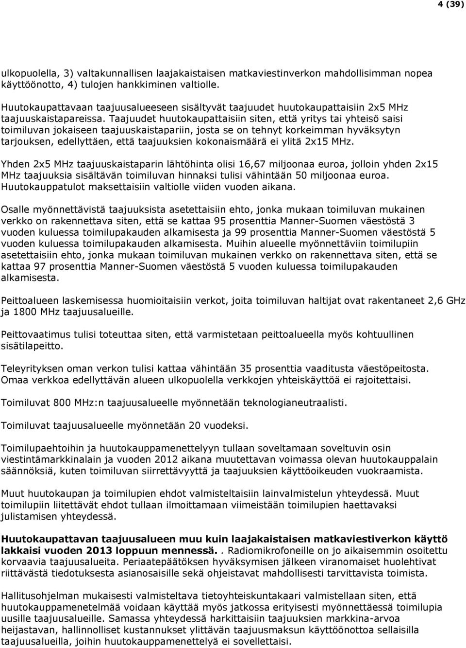 Taajuudet huutokaupattaisiin siten, että yritys tai yhteisö saisi toimiluvan jokaiseen taajuuskaistapariin, josta se on tehnyt korkeimman hyväksytyn tarjouksen, edellyttäen, että taajuuksien