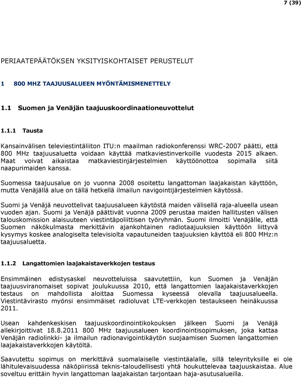 1 Suomen ja Venäjän taajuuskoordinaationeuvottelut 1.1.1 Tausta Kansainvälisen televiestintäliiton ITU:n maailman radiokonferenssi WRC-2007 päätti, että 800 MHz taajuusaluetta voidaan käyttää matkaviestinverkoille vuodesta 2015 alkaen.