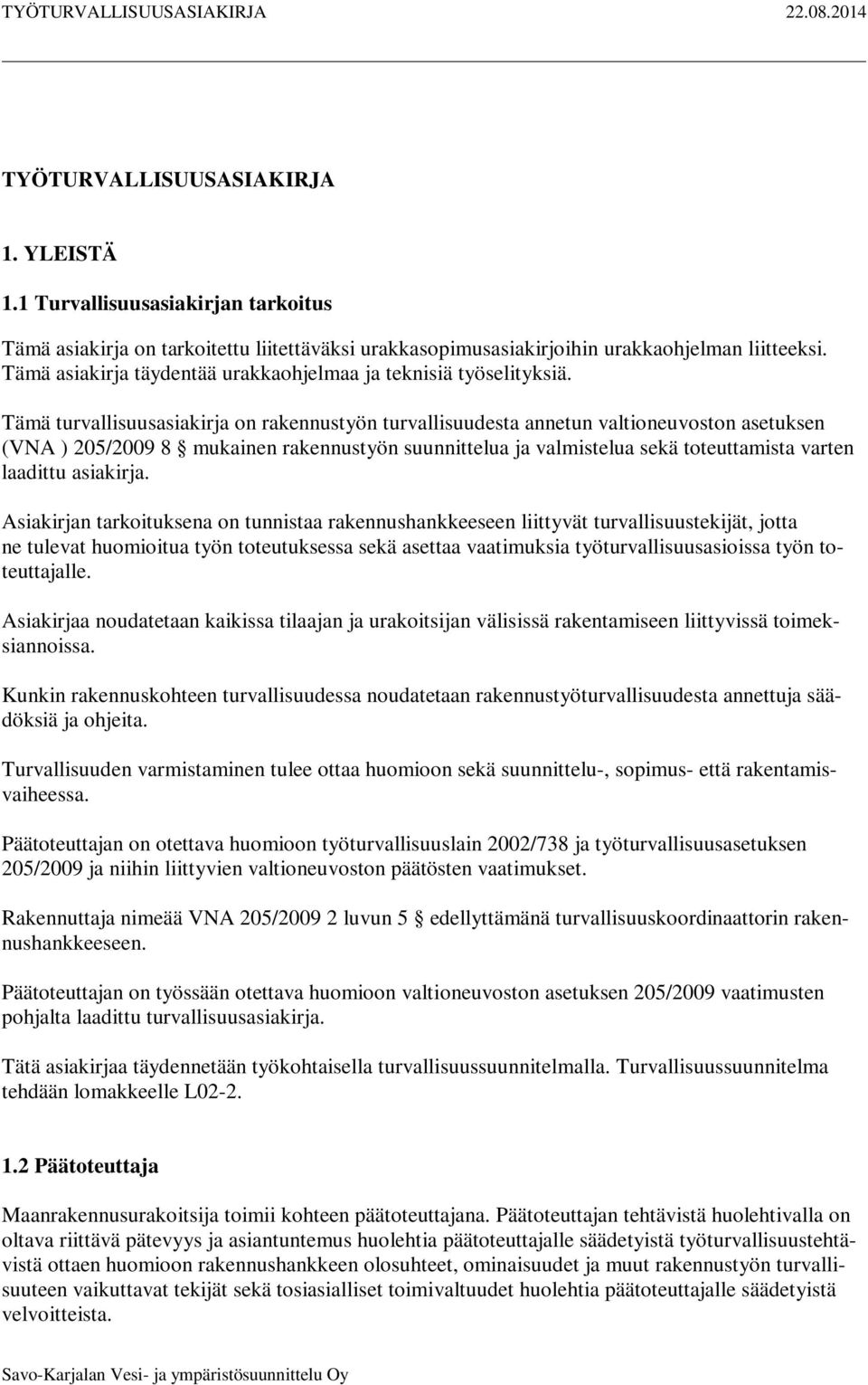 Tämä turvallisuusasiakirja on rakennustyön turvallisuudesta annetun valtioneuvoston asetuksen (VNA ) 205/2009 8 mukainen rakennustyön suunnittelua ja valmistelua sekä toteuttamista varten laadittu