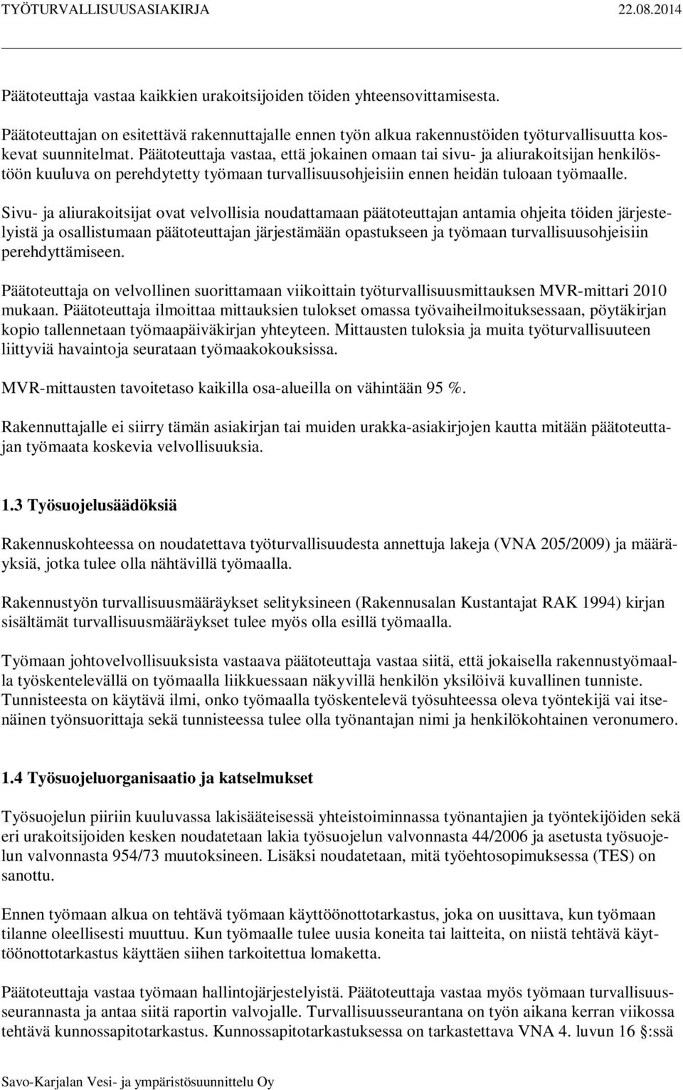 Sivu- ja aliurakoitsijat ovat velvollisia noudattamaan päätoteuttajan antamia ohjeita töiden järjestelyistä ja osallistumaan päätoteuttajan järjestämään opastukseen ja työmaan turvallisuusohjeisiin