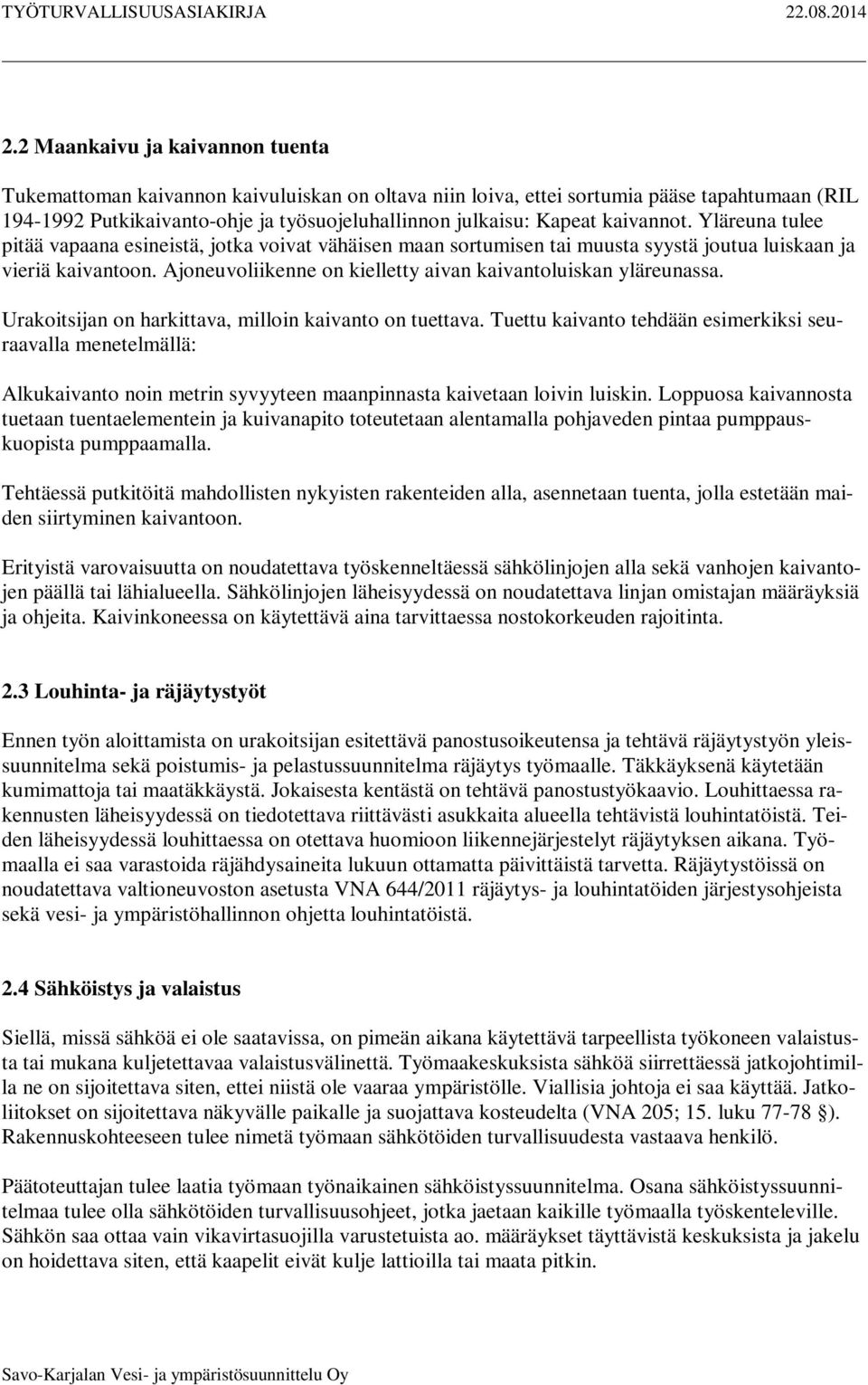 Ajoneuvoliikenne on kielletty aivan kaivantoluiskan yläreunassa. Urakoitsijan on harkittava, milloin kaivanto on tuettava.