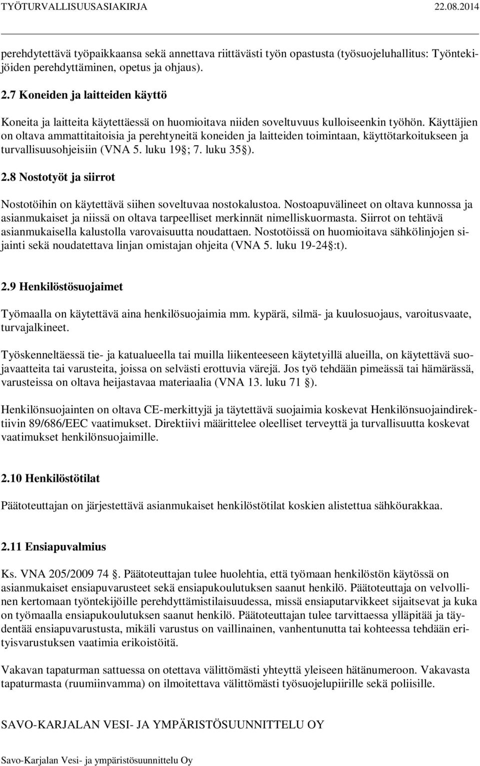 Käyttäjien on oltava ammattitaitoisia ja perehtyneitä koneiden ja laitteiden toimintaan, käyttötarkoitukseen ja turvallisuusohjeisiin (VNA 5. luku 19 ; 7. luku 35 ). 2.