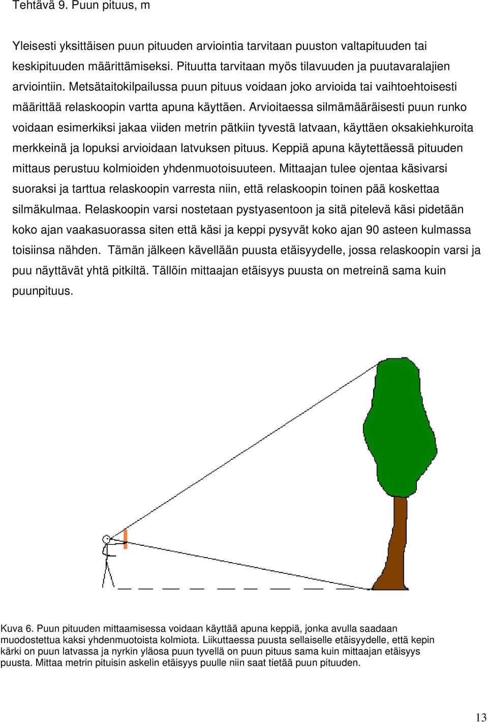 Arvioitaessa silmämääräisesti puun runko voidaan esimerkiksi jakaa viiden metrin pätkiin tyvestä latvaan, käyttäen oksakiehkuroita merkkeinä ja lopuksi arvioidaan latvuksen pituus.