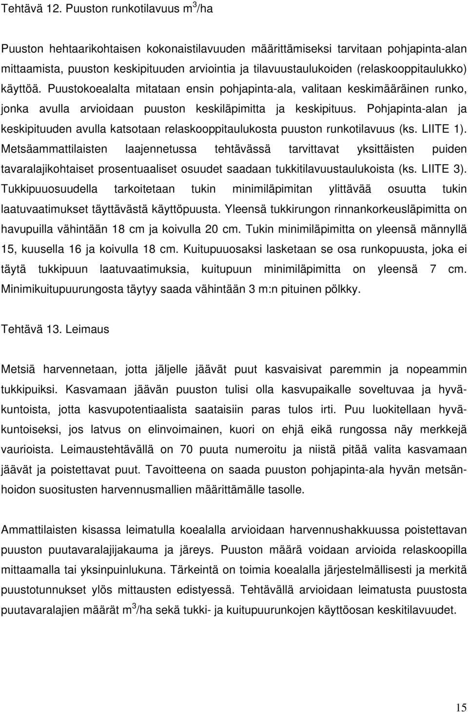 (relaskooppitaulukko) käyttöä. Puustokoealalta mitataan ensin pohjapinta-ala, valitaan keskimääräinen runko, jonka avulla arvioidaan puuston keskiläpimitta ja keskipituus.