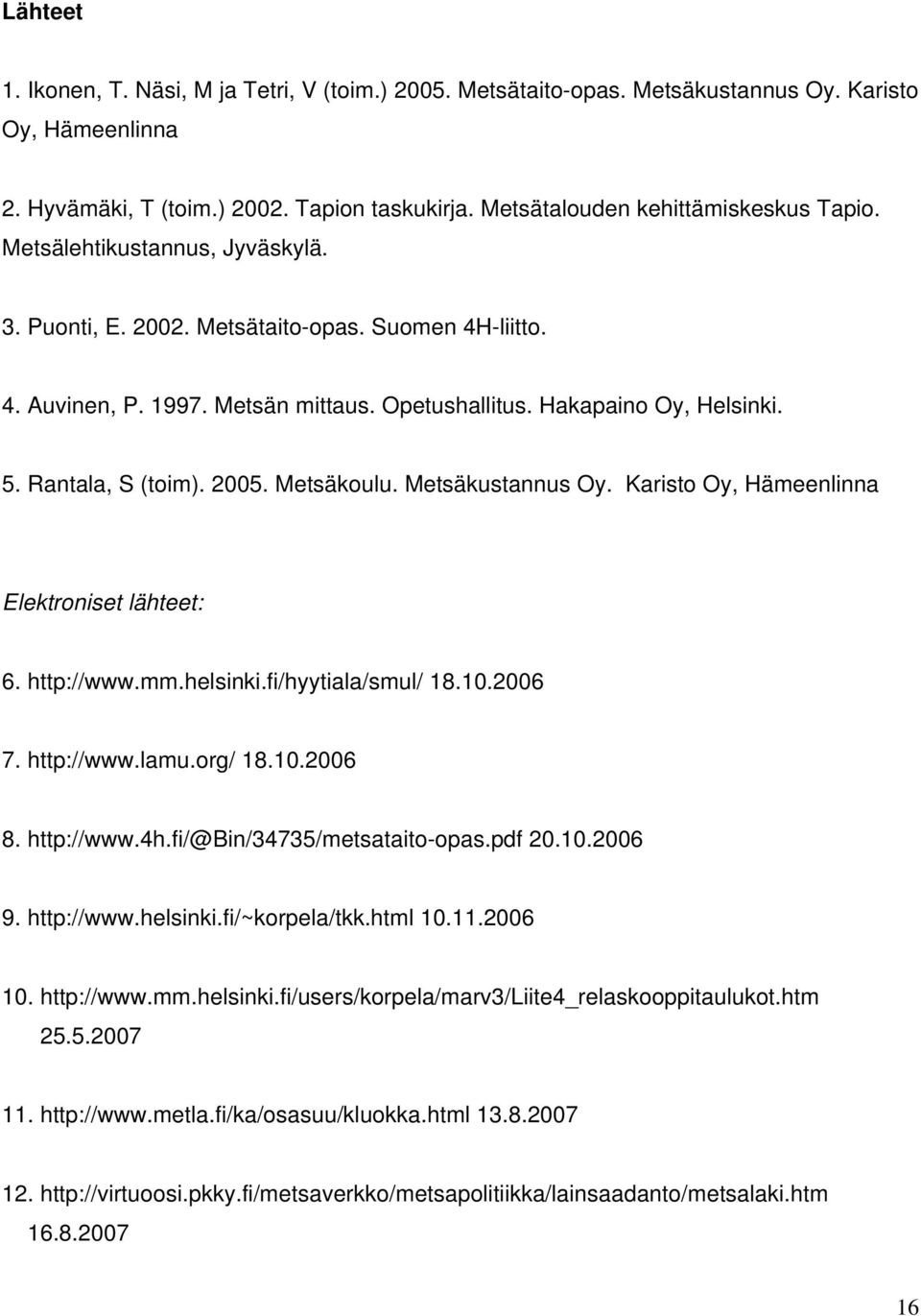 Hakapaino Oy, Helsinki. 5. Rantala, S (toim). 2005. Metsäkoulu. Metsäkustannus Oy. Karisto Oy, Hämeenlinna Elektroniset lähteet: 6. http://www.mm.helsinki.fi/hyytiala/smul/ 18.10.2006 7. http://www.lamu.