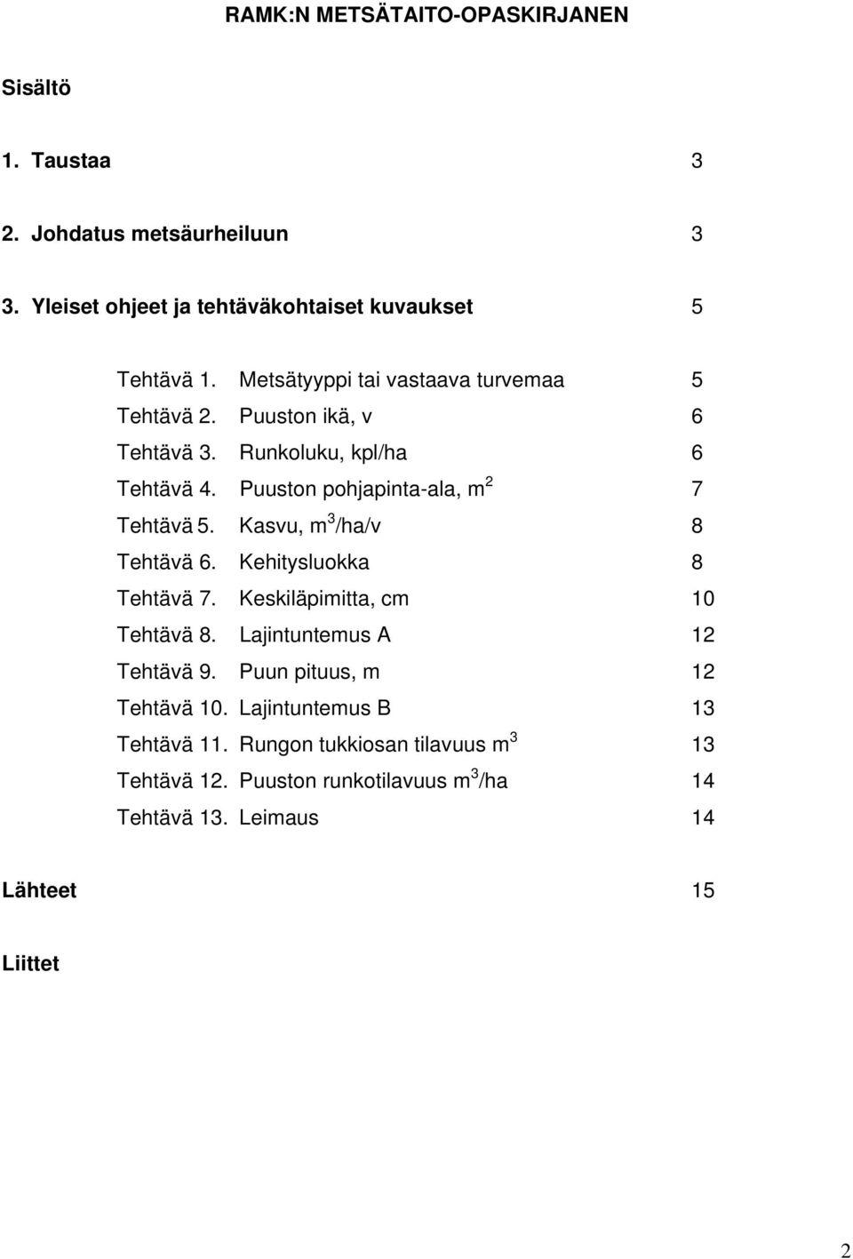 Kasvu, m 3 /ha/v 8 Tehtävä 6. Kehitysluokka 8 Tehtävä 7. Keskiläpimitta, cm 10 Tehtävä 8. Lajintuntemus A 12 Tehtävä 9.