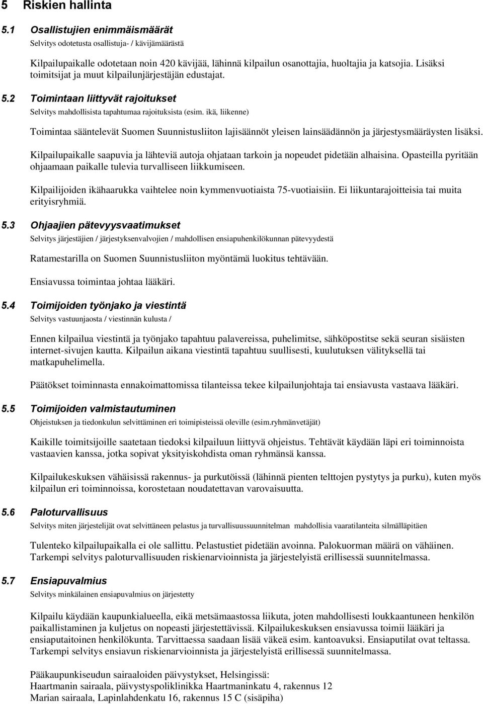 ikä, liikenne) Toimintaa sääntelevät Suomen Suunnistusliiton lajisäännöt yleisen lainsäädännön ja järjestysmääräysten lisäksi.