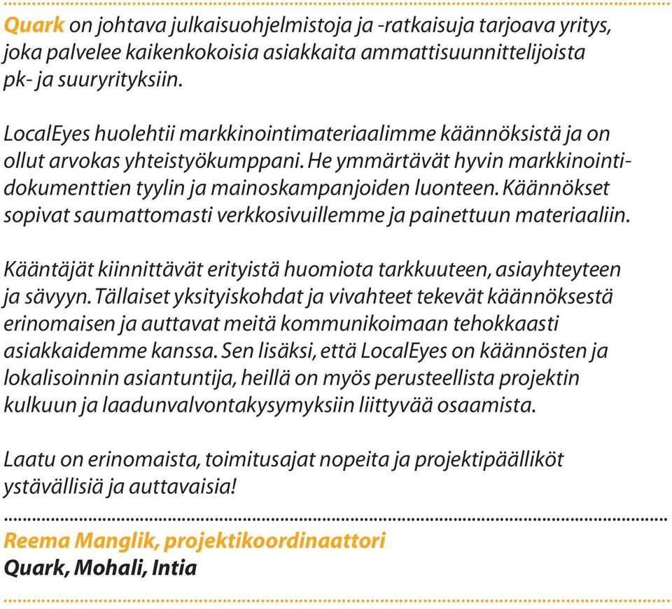 Käännökset sopivat saumattomasti verkkosivuillemme ja painettuun materiaaliin. Kääntäjät kiinnittävät erityistä huomiota tarkkuuteen, asiayhteyteen ja sävyyn.