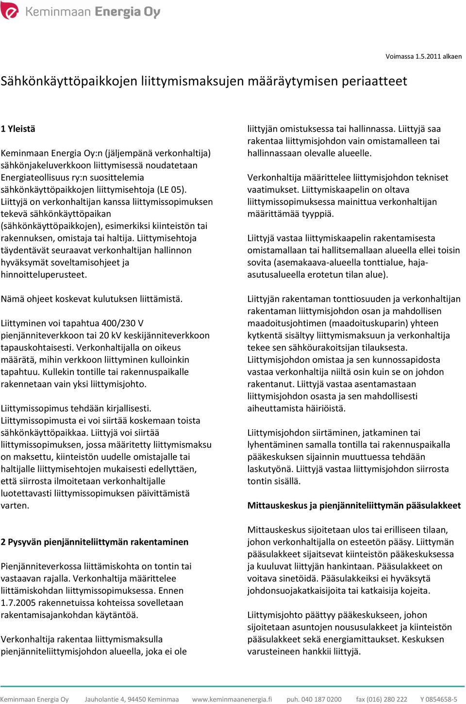 05). Liittyjä on verkonhaltijan kanssa liittymissopimuksen tekevä sähkönkäyttöpaikan (sähkönkäyttöpaikkojen), esimerkiksi kiinteistön tai rakennuksen, omistaja tai haltija.