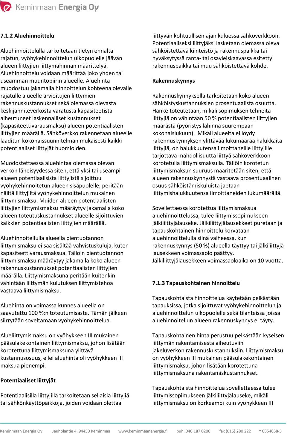 Aluehinta muodostuu jakamalla hinnoittelun kohteena olevalle rajatulle alueelle arvioitujen liittymien rakennuskustannukset sekä olemassa olevasta keskijänniteverkosta varatusta kapasiteetista