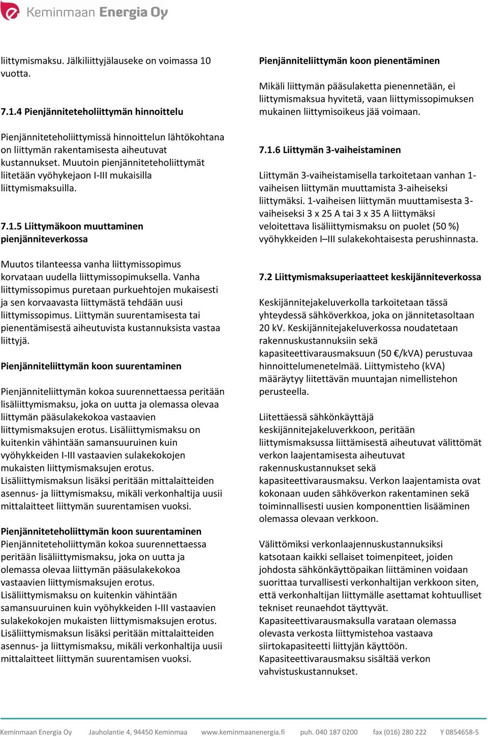 5 Liittymäkoon muuttaminen pienjänniteverkossa Muutos tilanteessa vanha liittymissopimus korvataan uudella liittymissopimuksella.