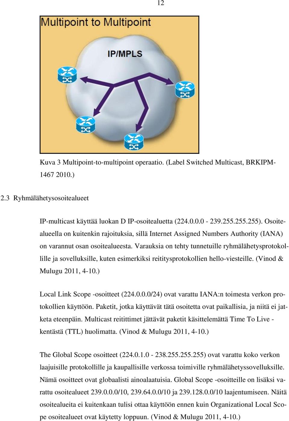 Varauksia on tehty tunnetuille ryhmälähetysprotokollille ja sovelluksille, kuten esimerkiksi reititysprotokollien hello-viesteille. (Vinod & Mulugu 201