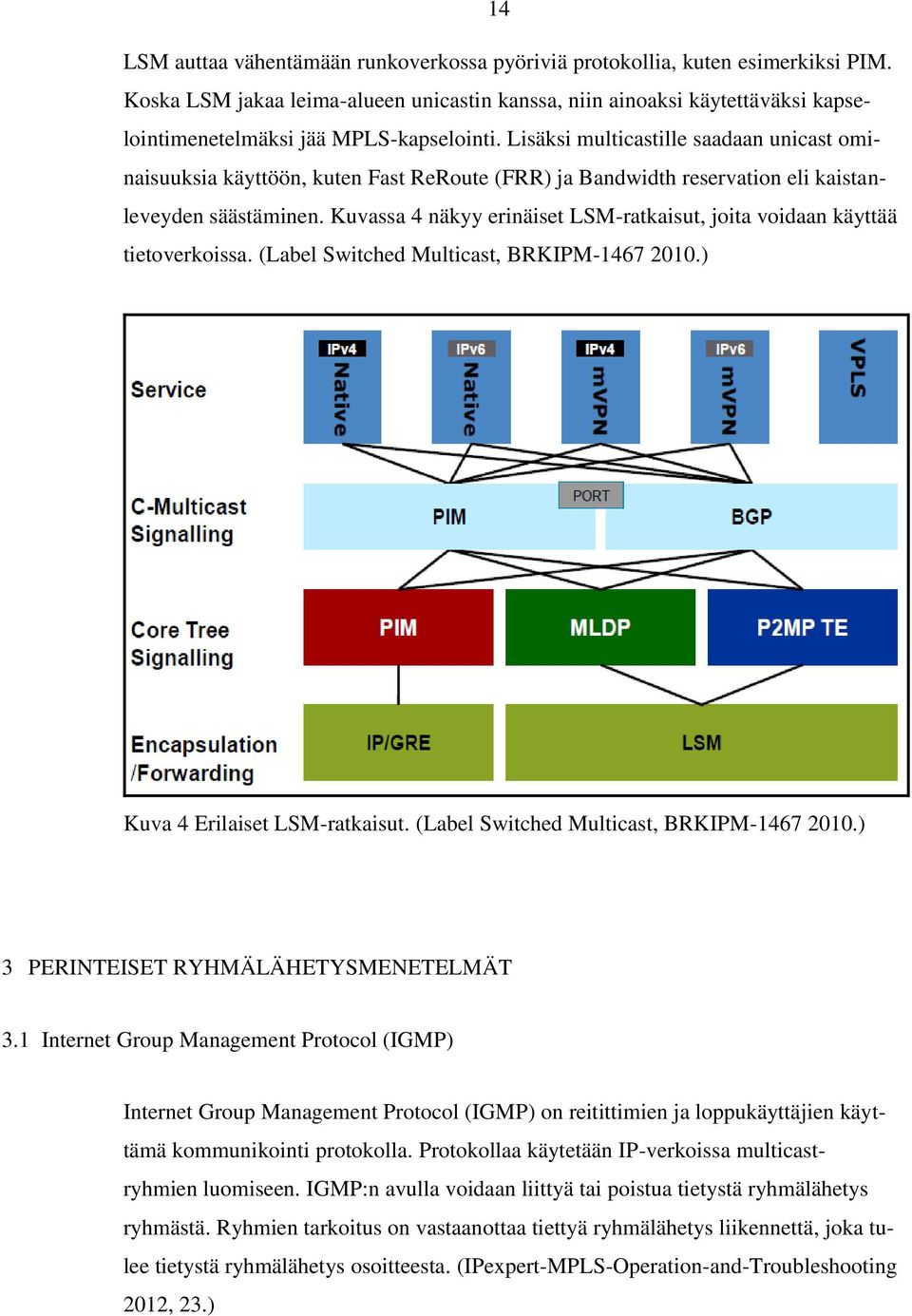 Lisäksi multicastille saadaan unicast ominaisuuksia käyttöön, kuten Fast ReRoute (FRR) ja Bandwidth reservation eli kaistanleveyden säästäminen.