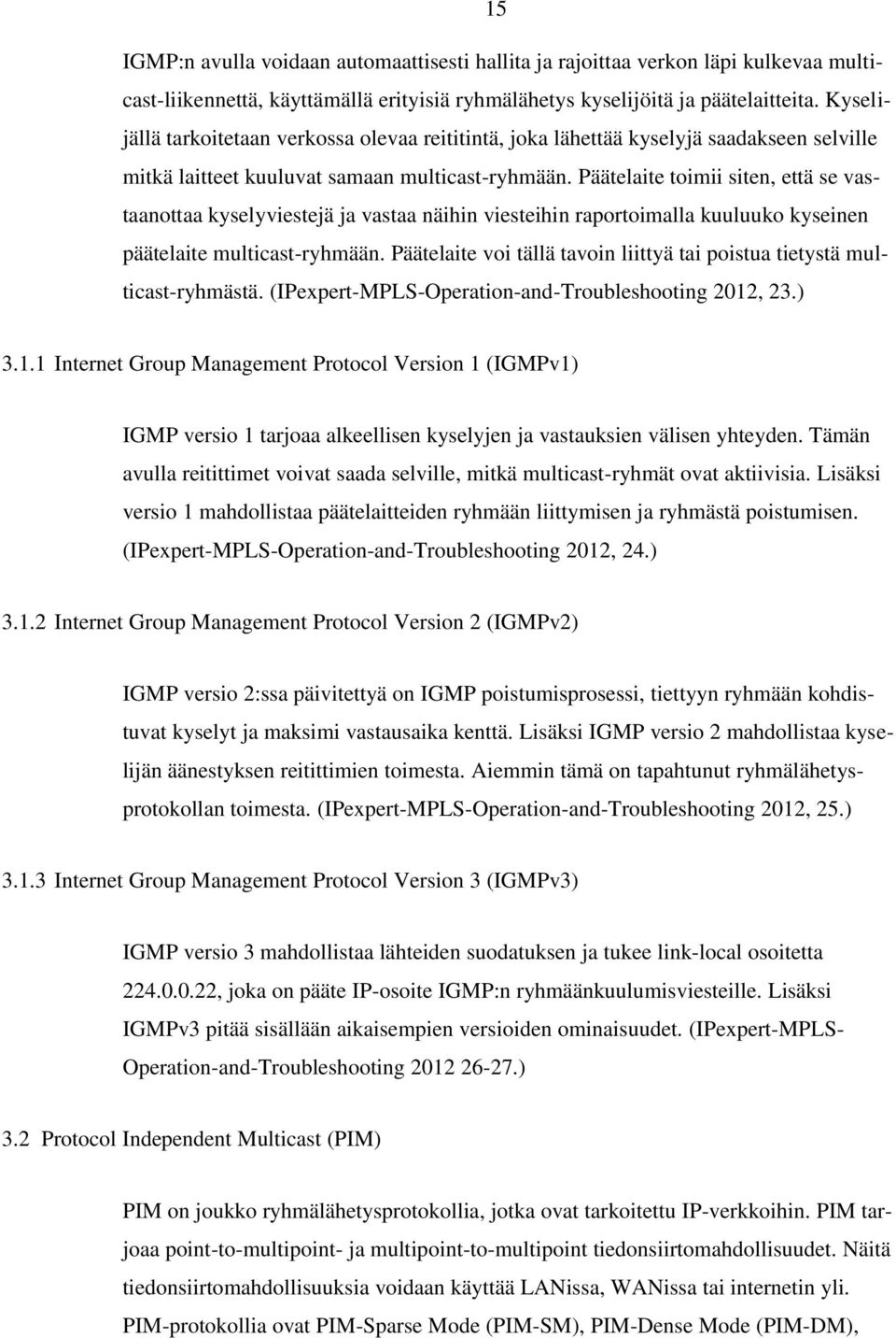 Päätelaite toimii siten, että se vastaanottaa kyselyviestejä ja vastaa näihin viesteihin raportoimalla kuuluuko kyseinen päätelaite multicast-ryhmään.