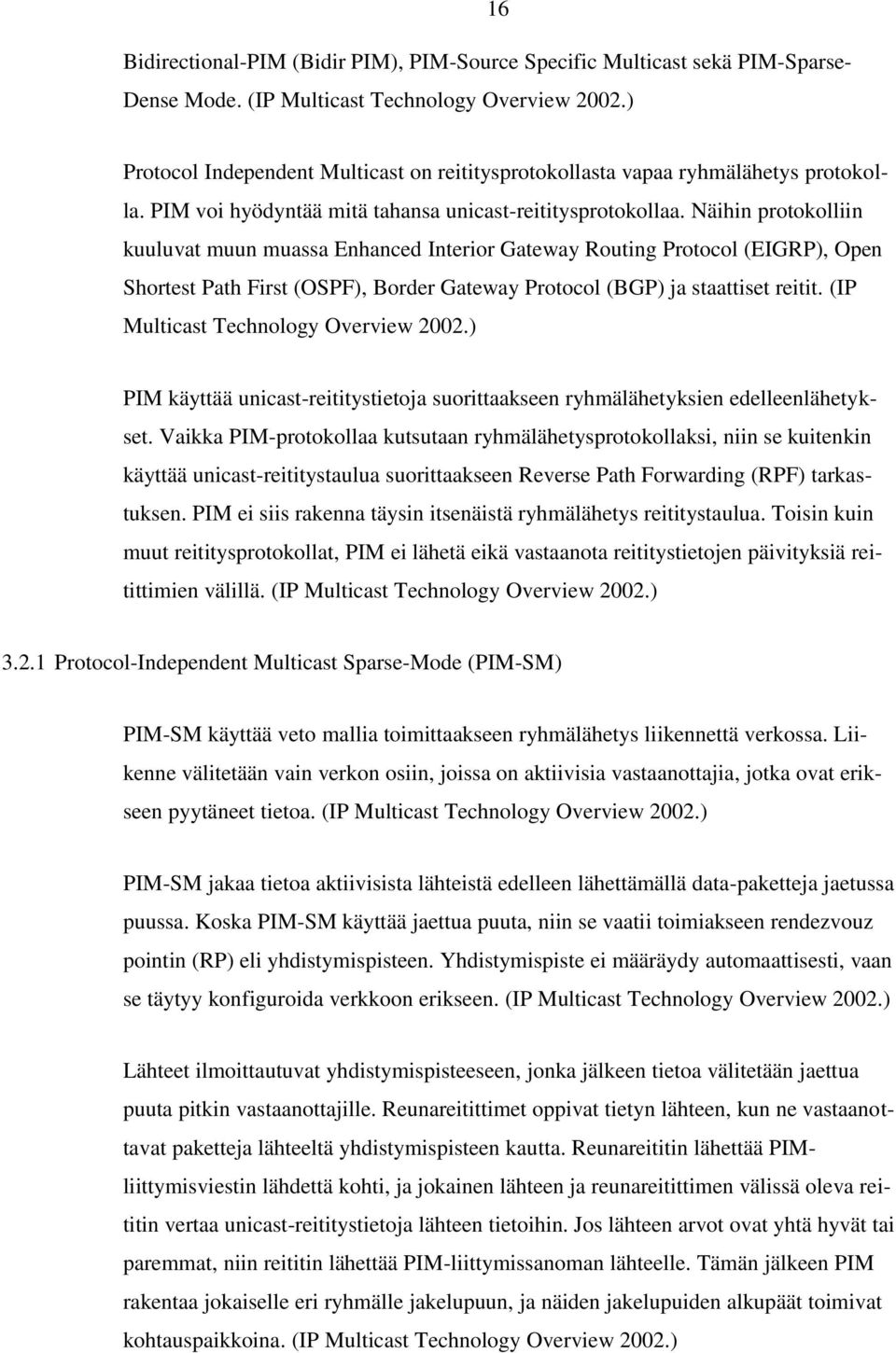 Näihin protokolliin kuuluvat muun muassa Enhanced Interior Gateway Routing Protocol (EIGRP), Open Shortest Path First (OSPF), Border Gateway Protocol (BGP) ja staattiset reitit.