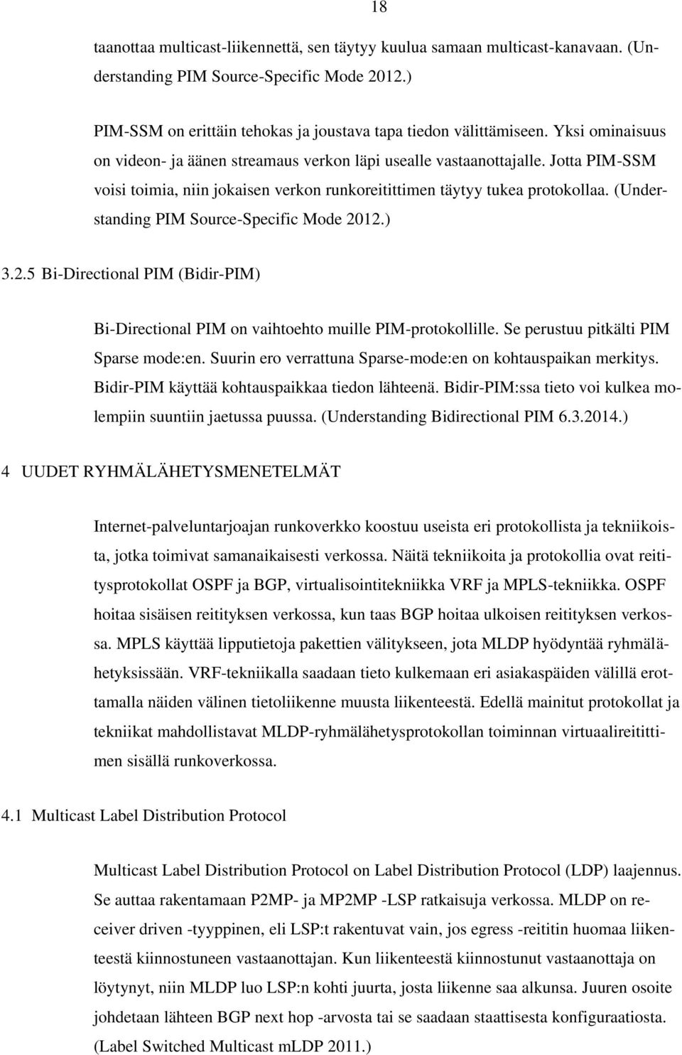 (Understanding PIM Source-Specific Mode 2012.) 3.2.5 Bi-Directional PIM (Bidir-PIM) Bi-Directional PIM on vaihtoehto muille PIM-protokollille. Se perustuu pitkälti PIM Sparse mode:en.