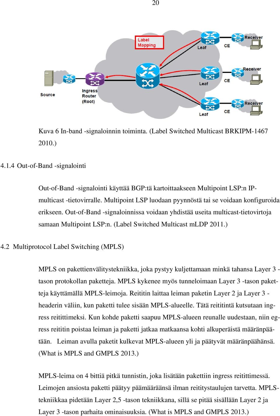 Multipoint LSP luodaan pyynnöstä tai se voidaan konfiguroida erikseen. Out-of-Band -signaloinnissa voidaan yhdistää useita multicast-tietovirtoja samaan Multipoint LSP:n.